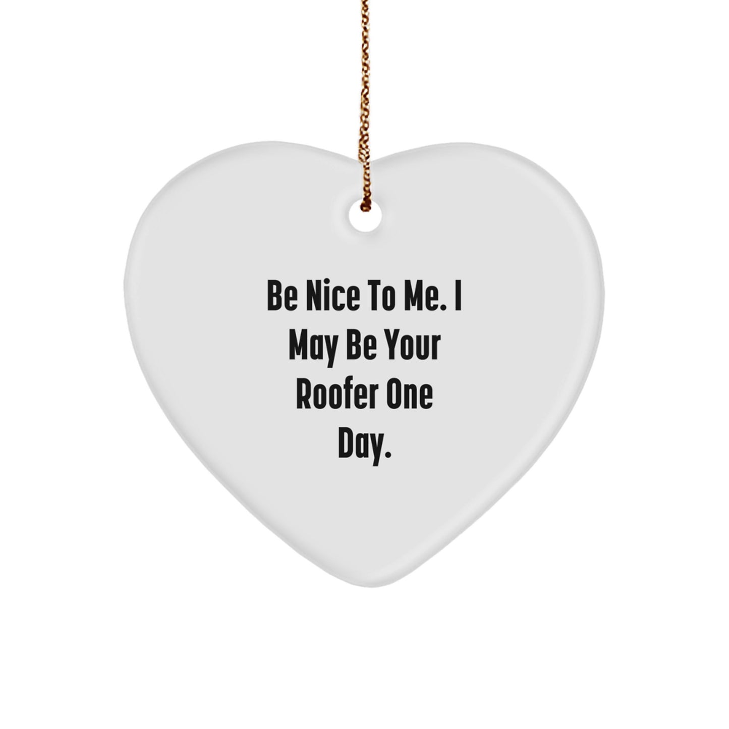 Funny Roofer Gifts from Friends for Men and Women - Heart Ornament with Be Nice To Me I May Be Your Roofer One Day Quote - Christmas Unique Decorations - Image 1