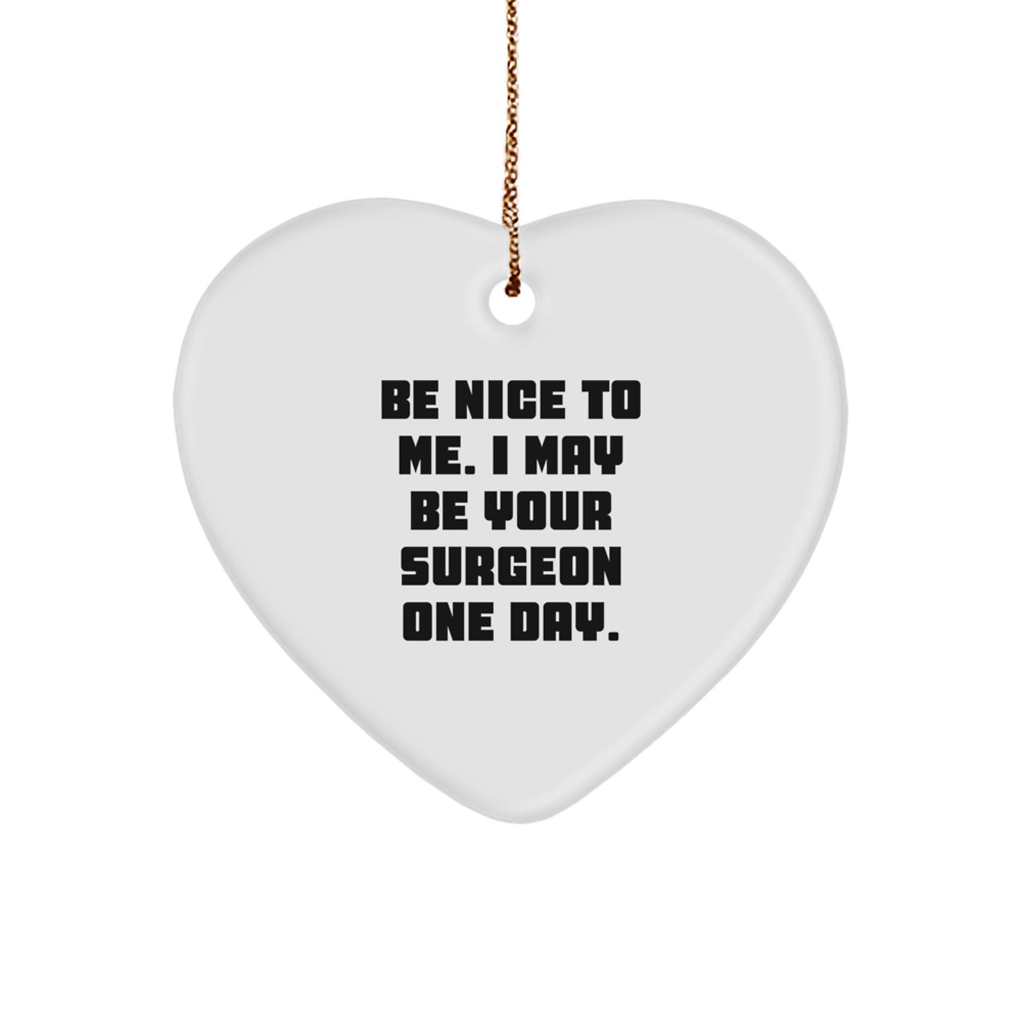 Funny Heart Ornament Gifts from Friends for Surgeon - Be Nice To Me. I May Be Your Surgeon One Day. Heart Shaped Christmas Decor - Image 1