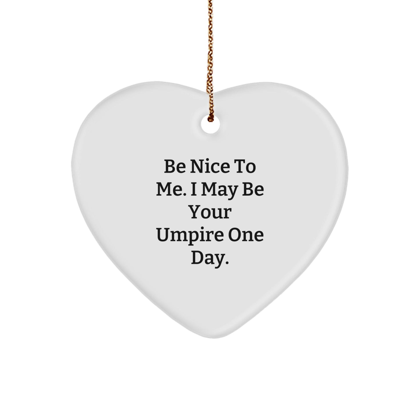 Funny Umpire Gifts from Friends for Umpire - Be Nice To Me. I May Be Your Umpire One Day. Heart Ornament, White, 2.75" tall, Christmas Unique Gifts - Image 1
