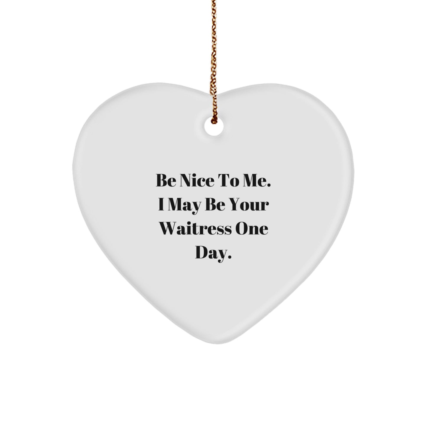 Funny Waitress Gifts from Men to Women, Heart Ornament with Inspirational Quote 'Be Nice To Me. I May Be Your Waitress One Day.', Christmas Unique Gifts - Image 1
