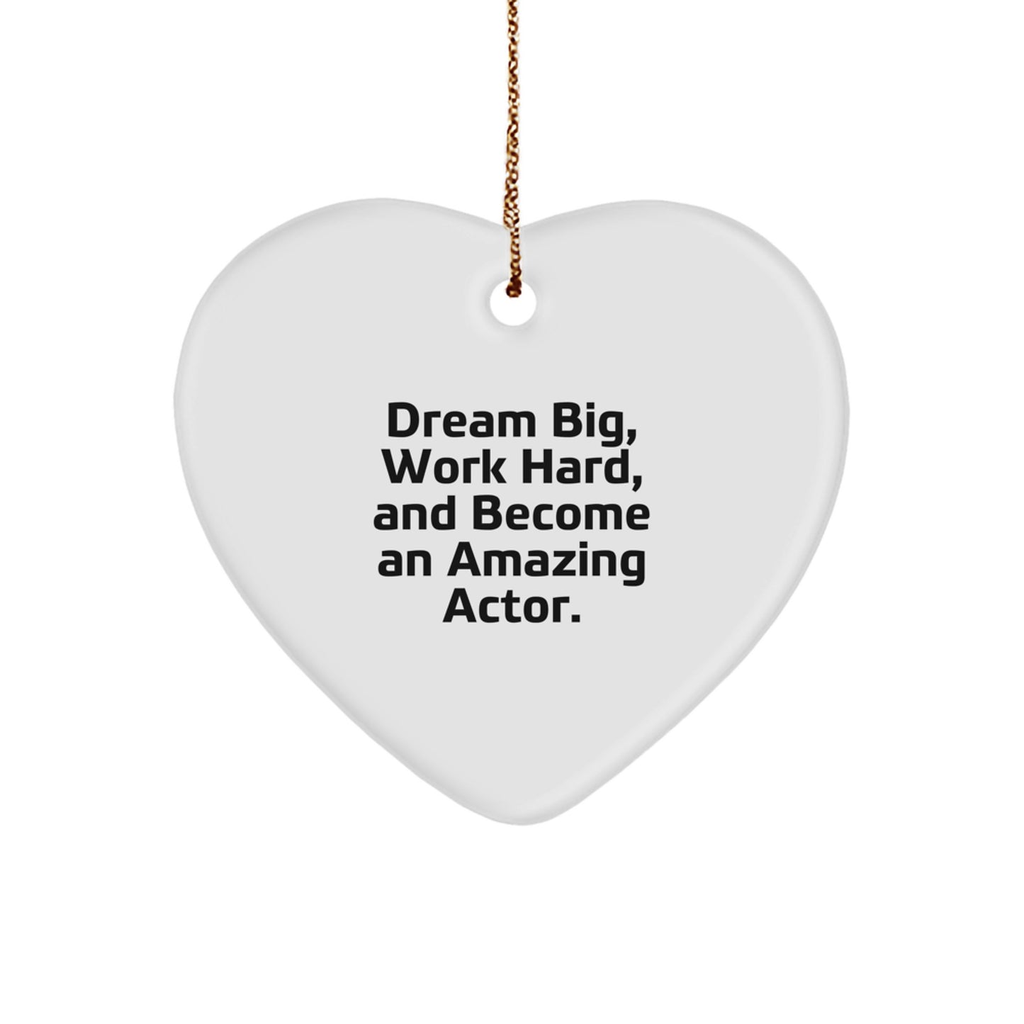 Actor Gifts from Friends and Family - Heart Ornament with Inspirational Quote - 'Dream Big, Work Hard, And Become An Amazing Actor.' - Image 1
