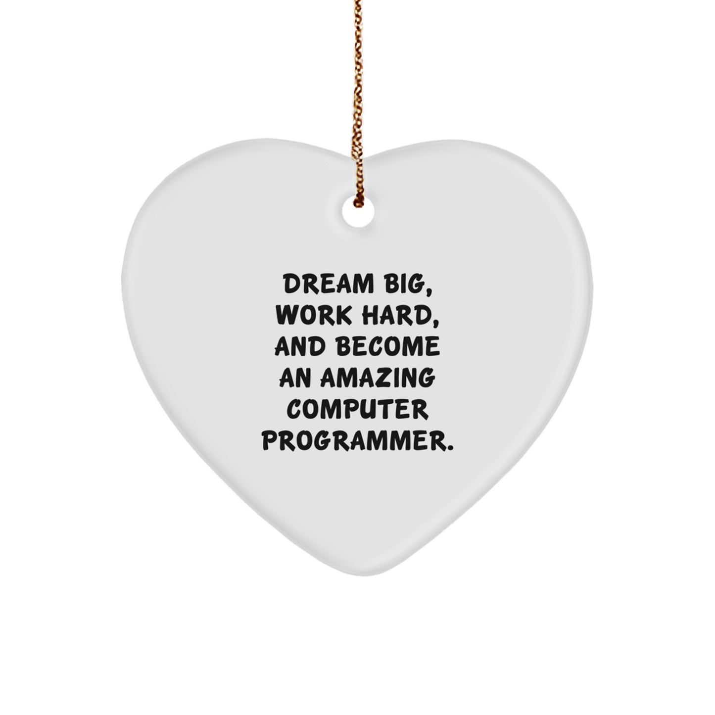 Inspiring Computer Programmer Gifts from Friends for Christmas - 'Dream Big, Work Hard, And Become An Amazing Computer Programmer.' Heart Ornament - Image 1