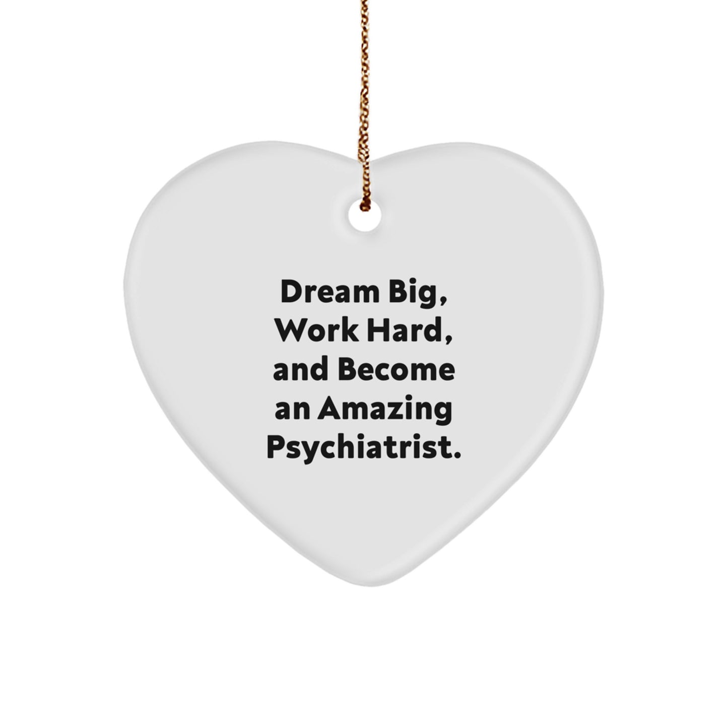 Gifts from Friends, Family, or Coworkers - 'Dream Big, Work Hard, And Become An Amazing Psychiatrist.' Heart Ornament for Psychiatrist, Christmas Unique Gifts - Image 1