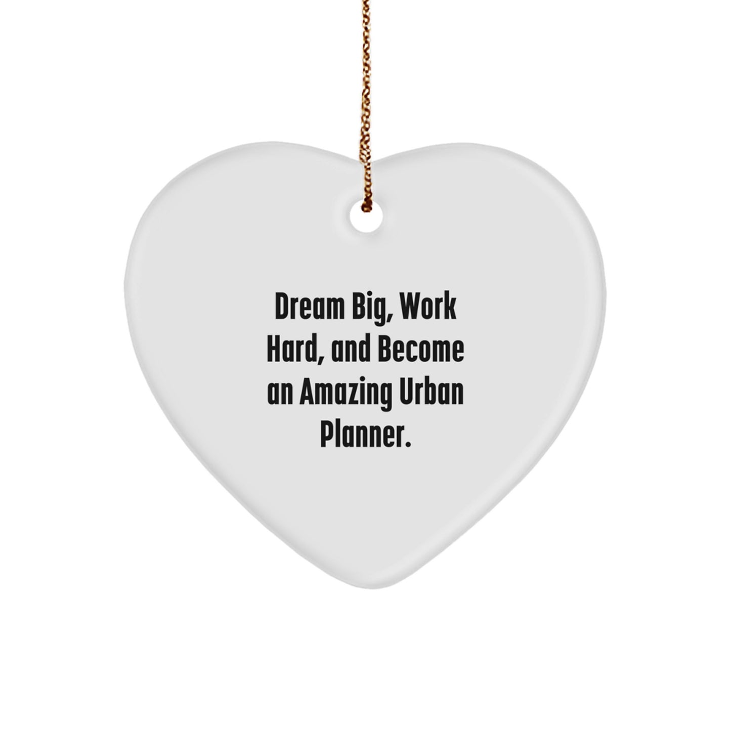 Dream Big Urban Planner Heart Ornament Gifts from Friends for Christmas, 'Dream Big, Work Hard, And Become An Amazing Urban Planner.' - Image 1