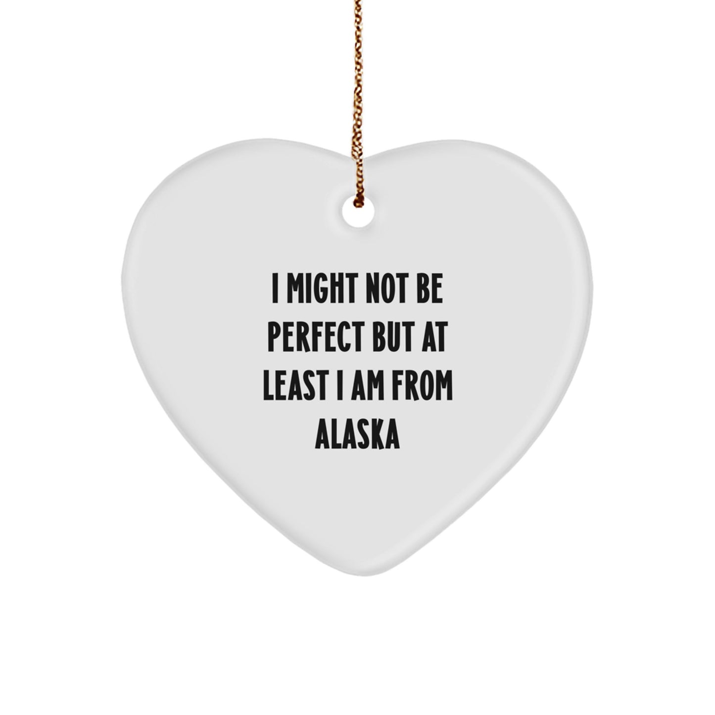 Alaska Gifts for Friends and Family - Heart Ornament with Funny Quote, 'I Might Not Be Perfect But At Least I Am From Alaska', Christmas Unique Gift Ideas for Loved Ones - Image 1