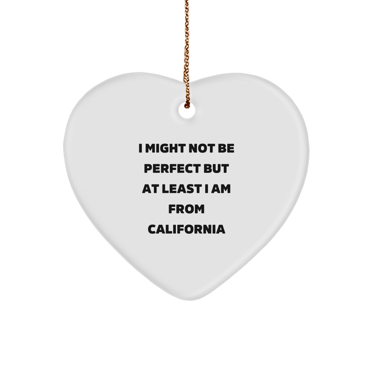 Fun California Heart Ornaments, I Might Not Be Perfect But At Least I Am From California, Gifts from California for Christmas - Image 1