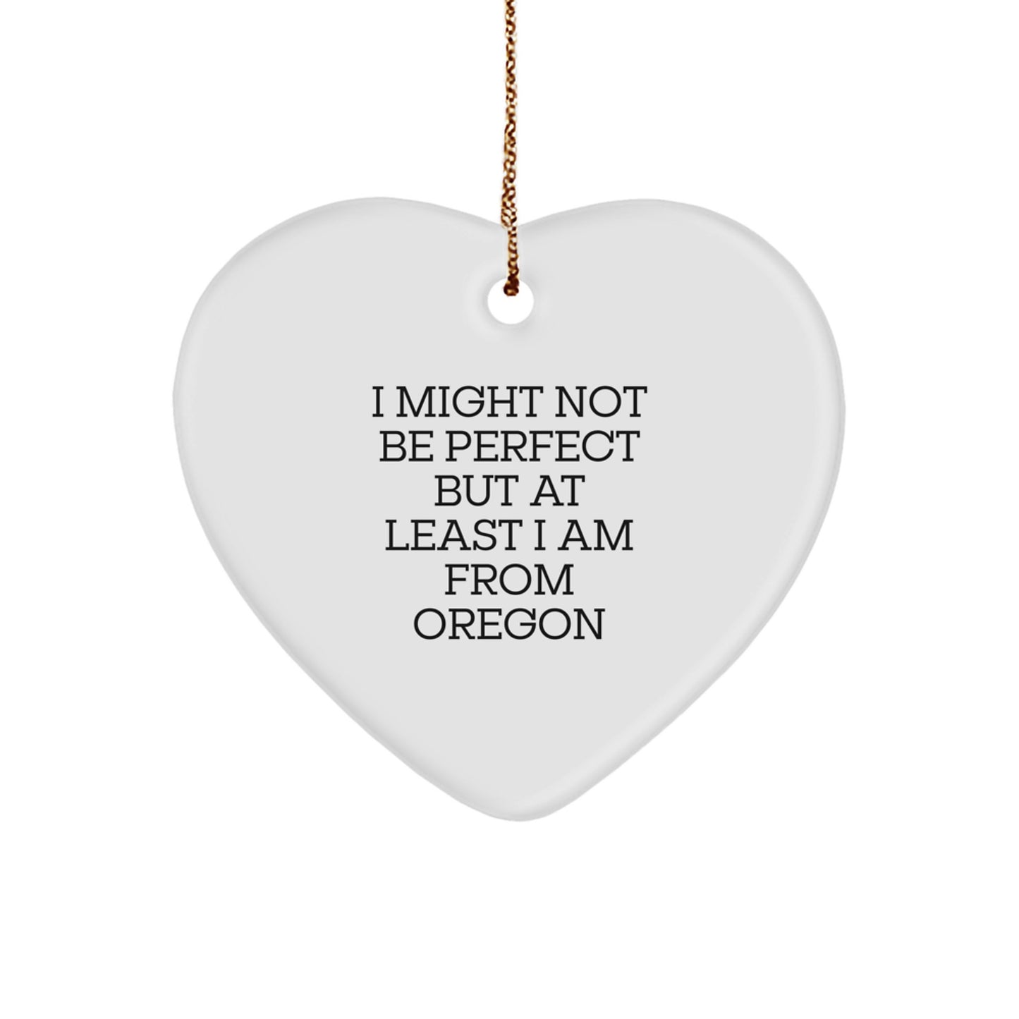 Funny Oregon Gifts from Friends for Oregon Lovers - Heart Ornament 'I Might Not Be Perfect But At Least I Am From Oregon' Christmas Unique Gifts - Image 1
