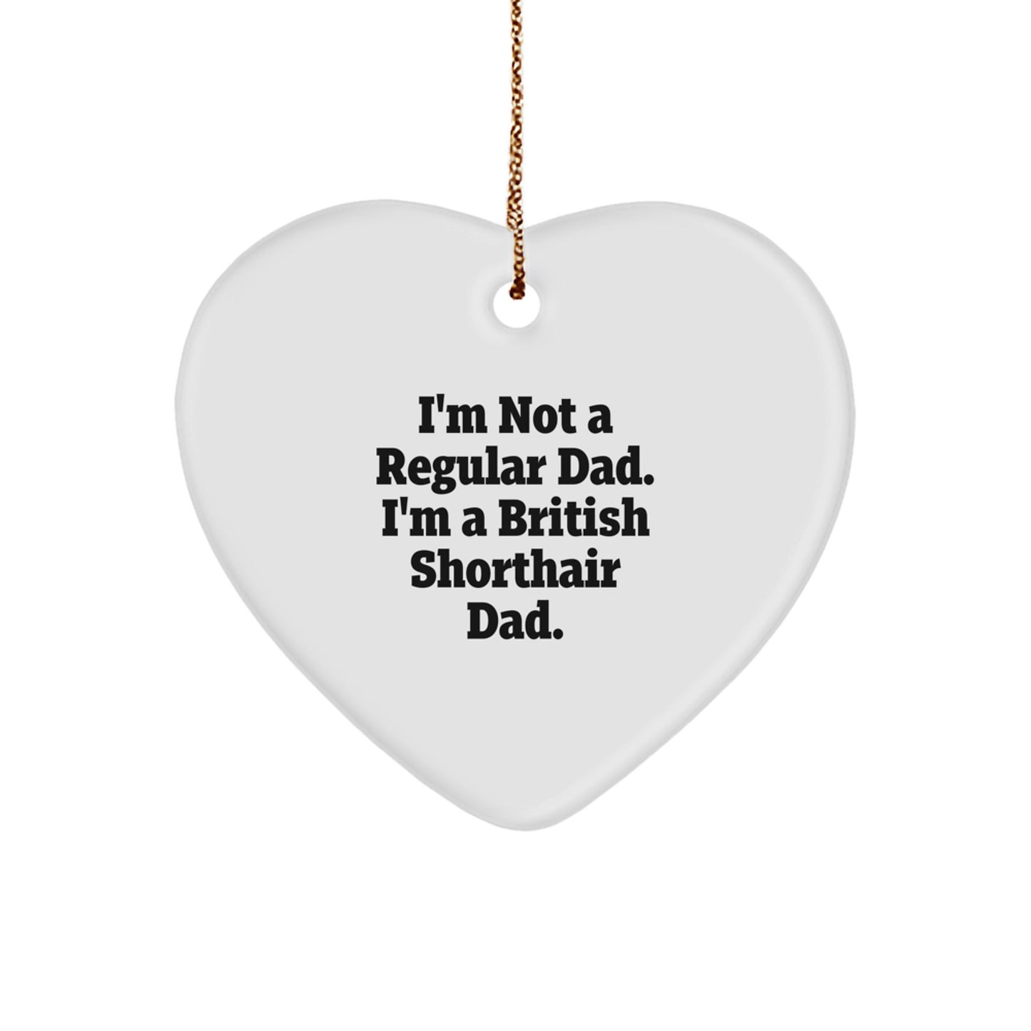 British Shorthair Cat Dad Gifts, Funny I'm Not A Regular Dad. I'm A British Shorthair Dad. Heart Ornament, Perfect for Christmas Unique Gifts from Men to British Shorthair Cat Lovers - Image 1