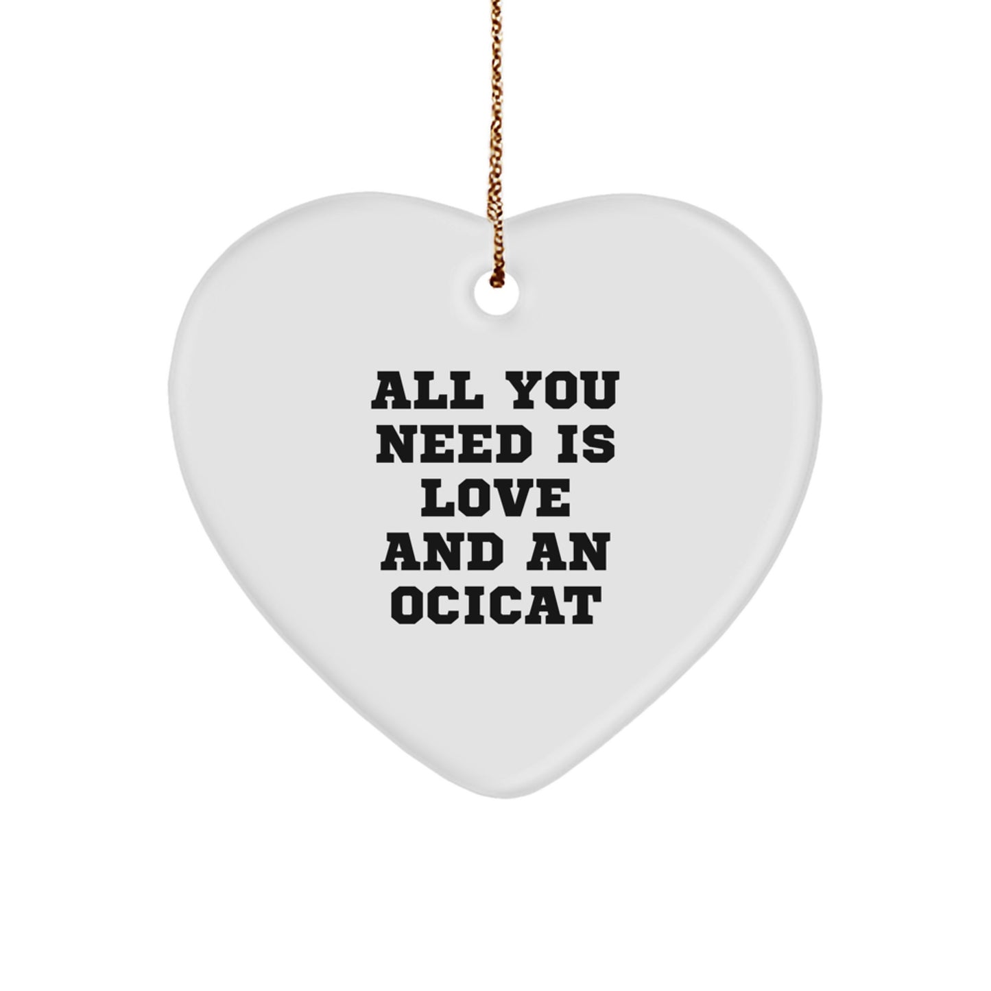 Funny Ocicat Gifts for Men, Women, Friends, and Family - Heart Ornament with 'All You Need Is Love And An Ocicat' Quote, Christmas Unique Gifts from Loved Ones - Image 1