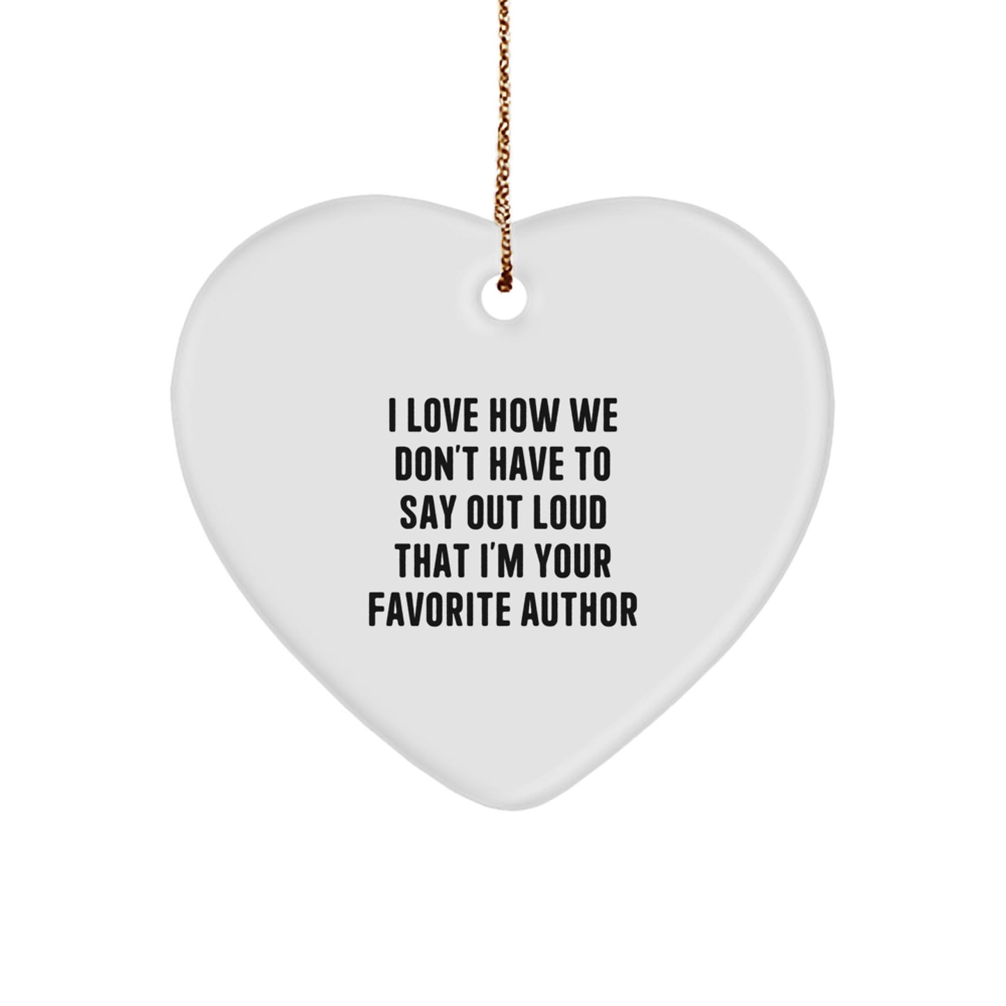 Author Gifts from Friends for Favorite Author - I Love How We Don't Have To Say Out Loud That I'm Your Favorite Author Heart Ornament, White, Christmas Unique Gifts - Image 1