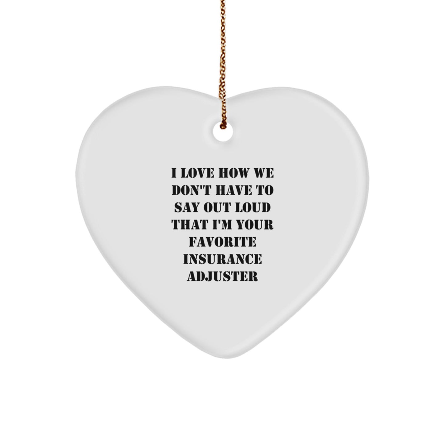 Funny Insurance Adjuster Gifts from Friends, Heart Ornament for Insurance Adjuster, 'I Love How We Don't Have To Say Out Loud That I'm Your Favorite Insurance Adjuster' Christmas Unique Gifts - Image 1