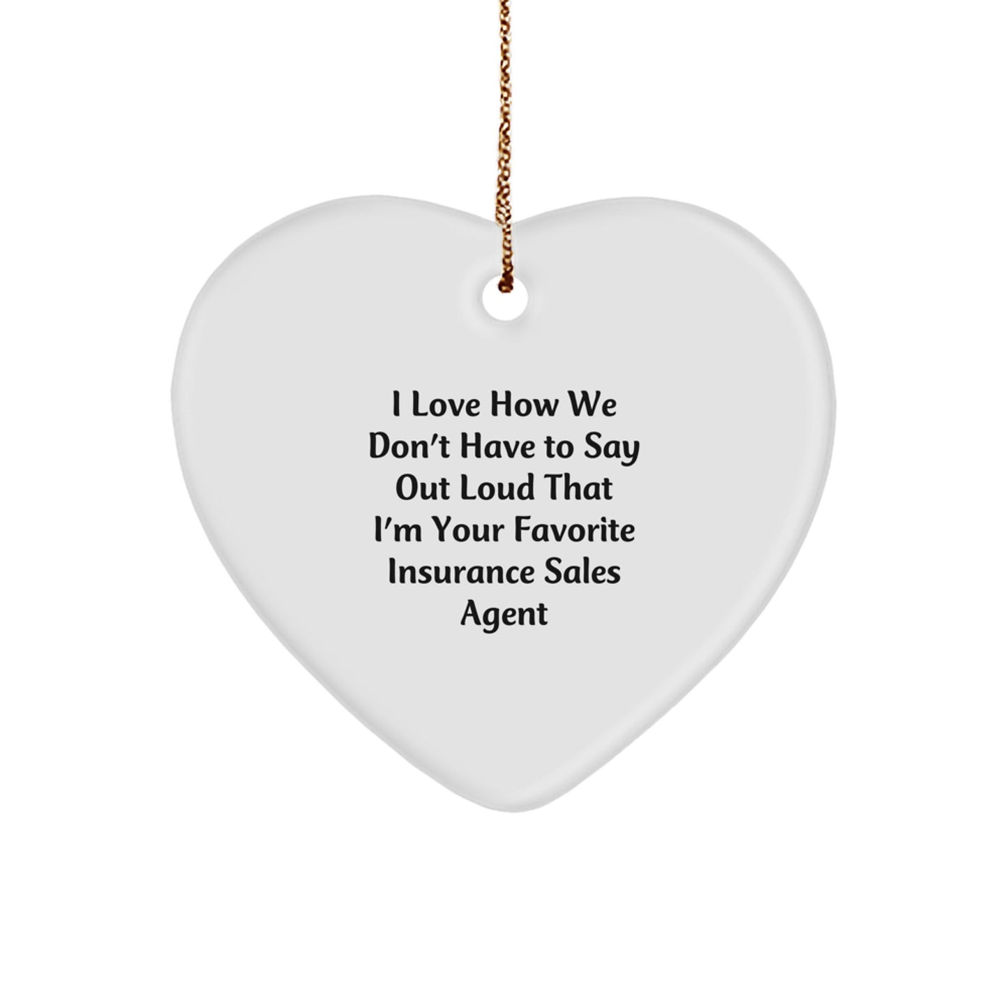 Funny Insurance Sales Agent Heart Ornament Gifts from Coworkers for Men and Women, 'I Love How We Don't Have To Say Out Loud That I'm Your Favorite Insurance Sales Agent' - Image 1