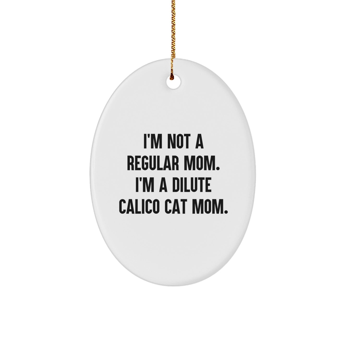 Dilute Calico Cat Mom Christmas Oval Ornament Gifts for Friends Family - 'I'm Not A Regular Mom. I'm A Dilute Calico Cat Mom.' - Image 1