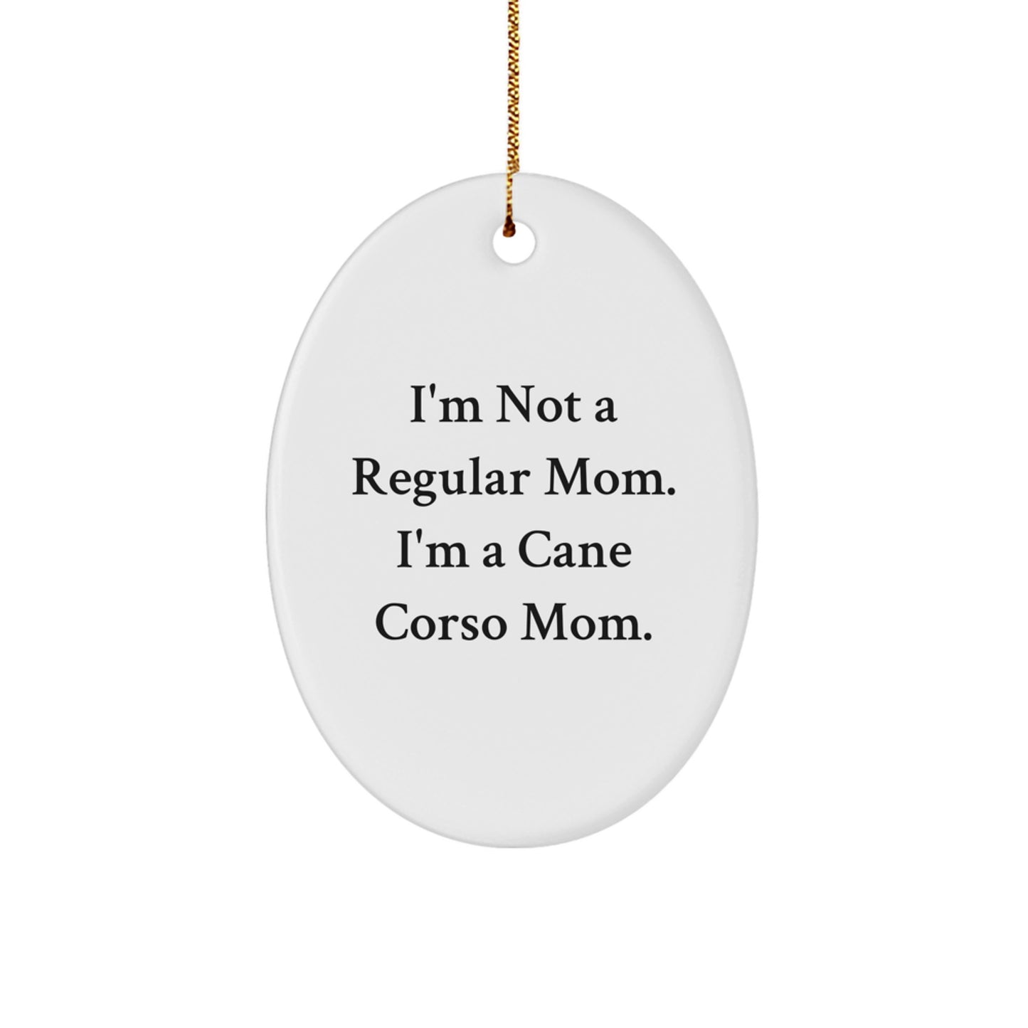 Cane Corso Dog Mom's Funny Gift, Oval Ornament for Christmas, 'I'm Not A Regular Mom. I'm A Cane Corso Mom.' from Friends to Family - Image 1