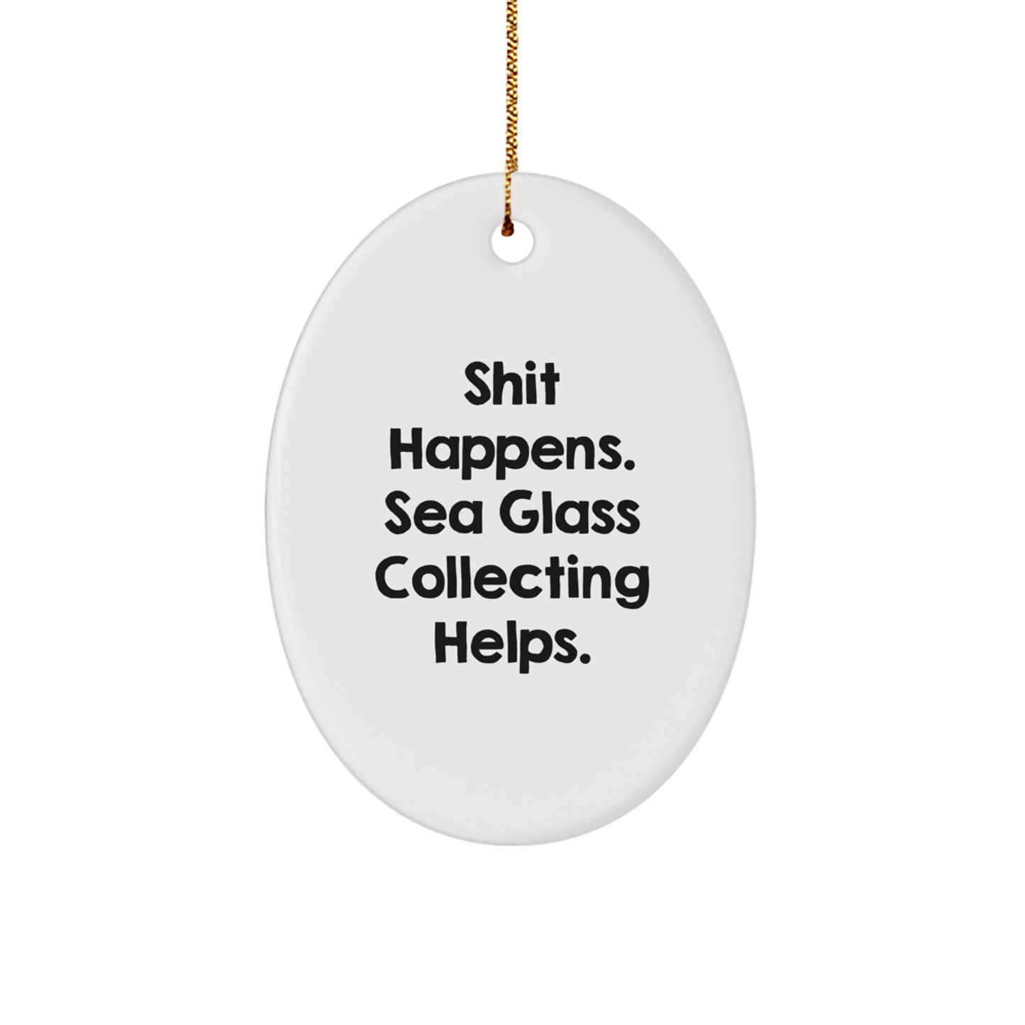 Sea Glass Collecting Gifts from Friends, Gifts for Sea Glass Collecting Enthusiasts - Funny Oval Ornament, Shit Happens. Helps., Christmas Unique Gifts - Image 1