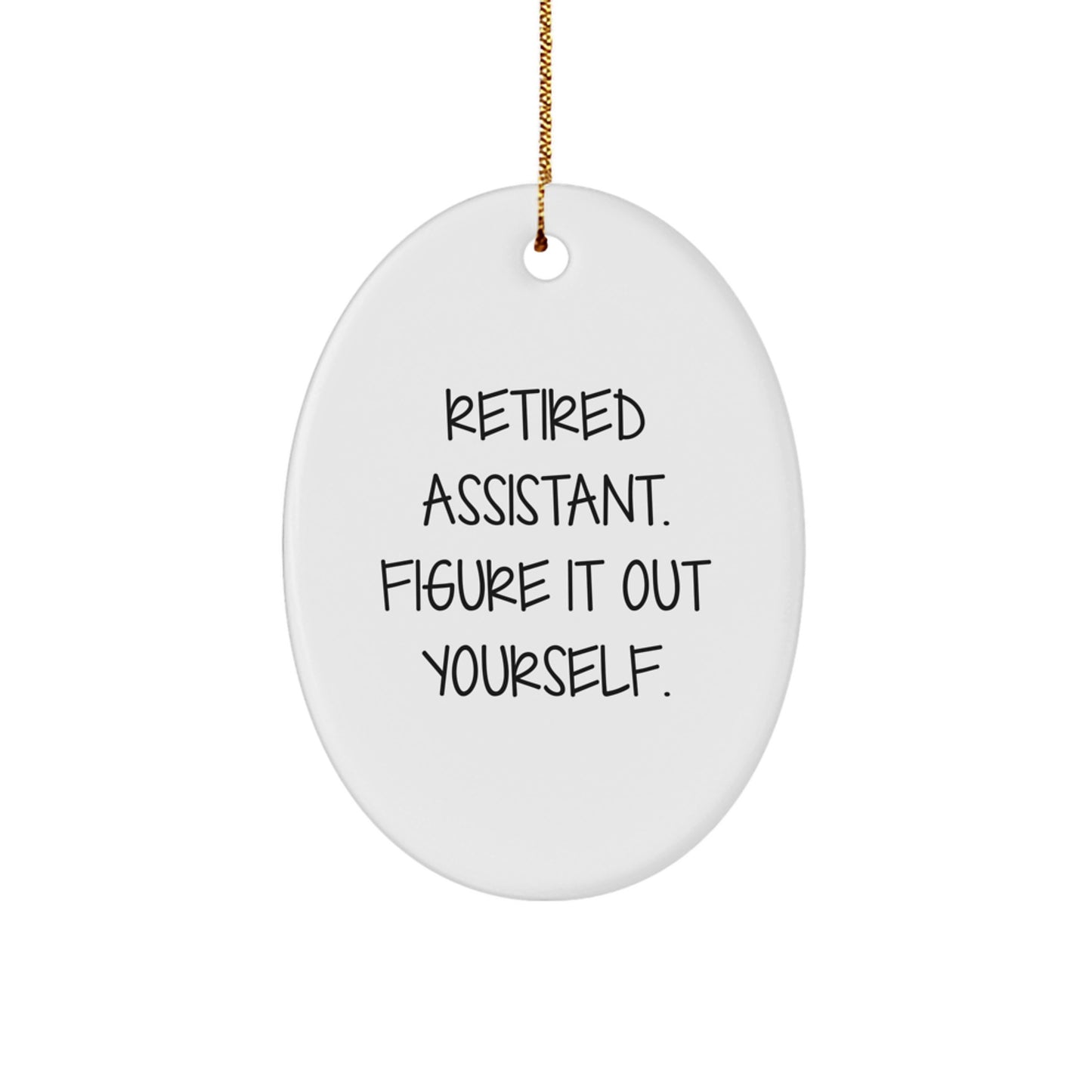 Funny Quote Gifts from Men for Assistant's Christmas Oval Ornament, 'Retired Assistant. Figure It Out Yourself.' - Image 1