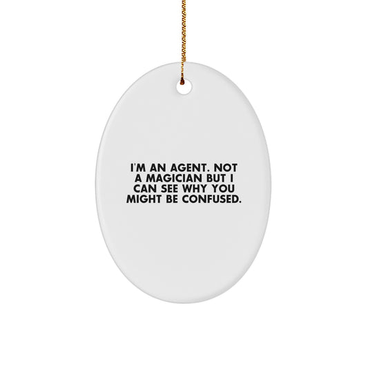 Agent Gifts for Christmas - I'm An Agent. Not A Magician But I Can See Why You Might Be Confused. Oval Ornament Gifts from Men to Friends - Image 1