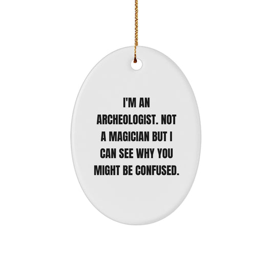 Archeologist Gifts, Funny Quote Oval Ornament, Gifts from Men for Archeologist Friends, Unique Christmas Unique Gifts - Image 1