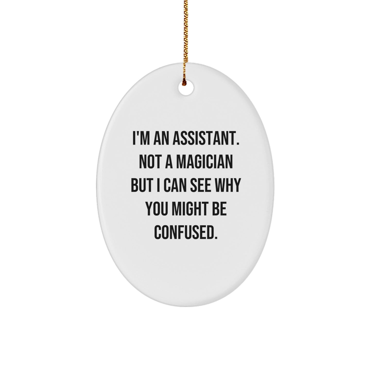 Assistant Gifts from Friends - Funny Oval Ornament with Quote I'm An Assistant. Not A Magician But I Can See Why You Might Be Confused. - Christmas Unique Gifts for Assistant - Image 1