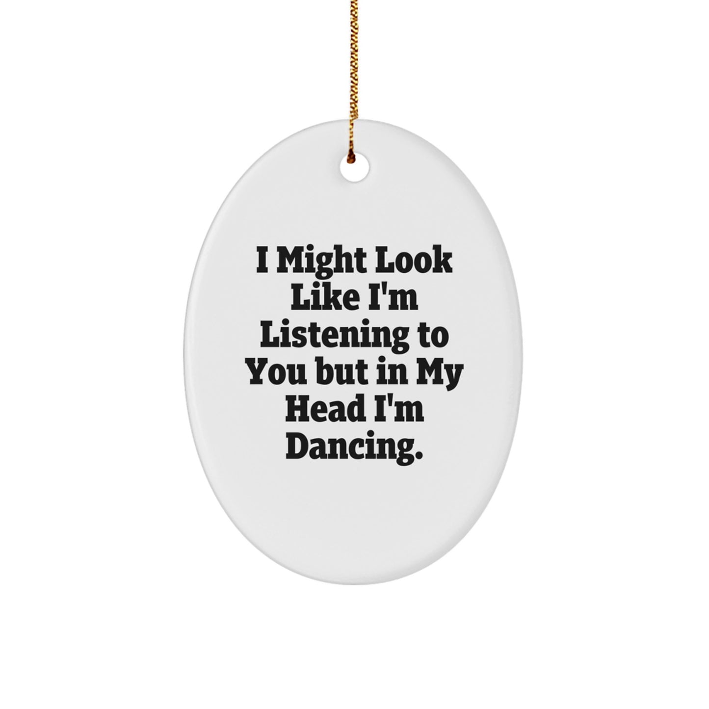 Funny Dancing Oval Ornament, Gifts from Friends to Dancing Lovers, I Might Look Like I'm Listening But In My Head I'm Dancing, Christmas Unique Gifts - Image 1