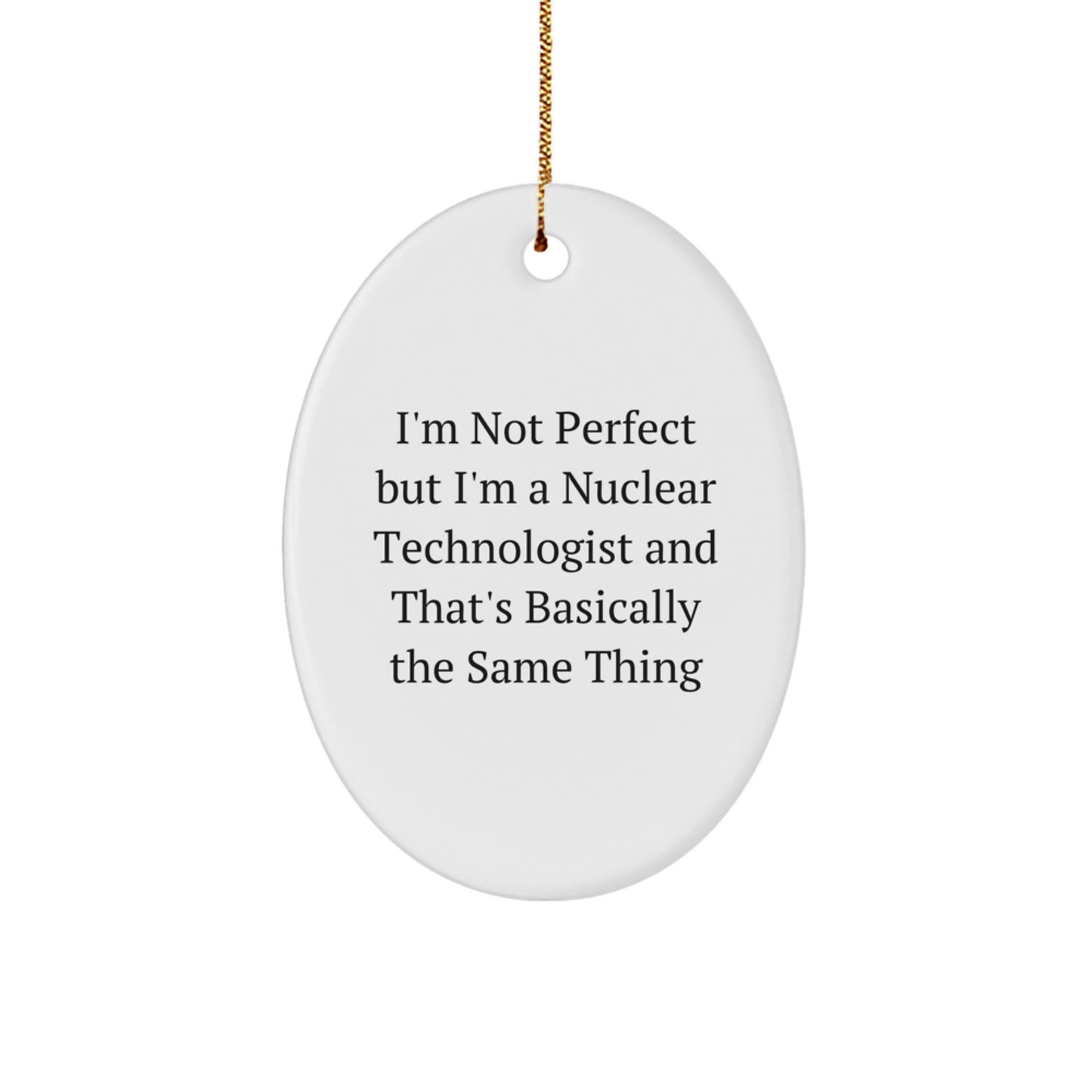 Funny Nuclear Technologist Oval Ornament Gifts from Friends to Friends, Unique Christmas Memorable Presents for Him, Her, Colleagues, Coworkers, Family Members, Funny Nuclear Technologist Quote - Image 1