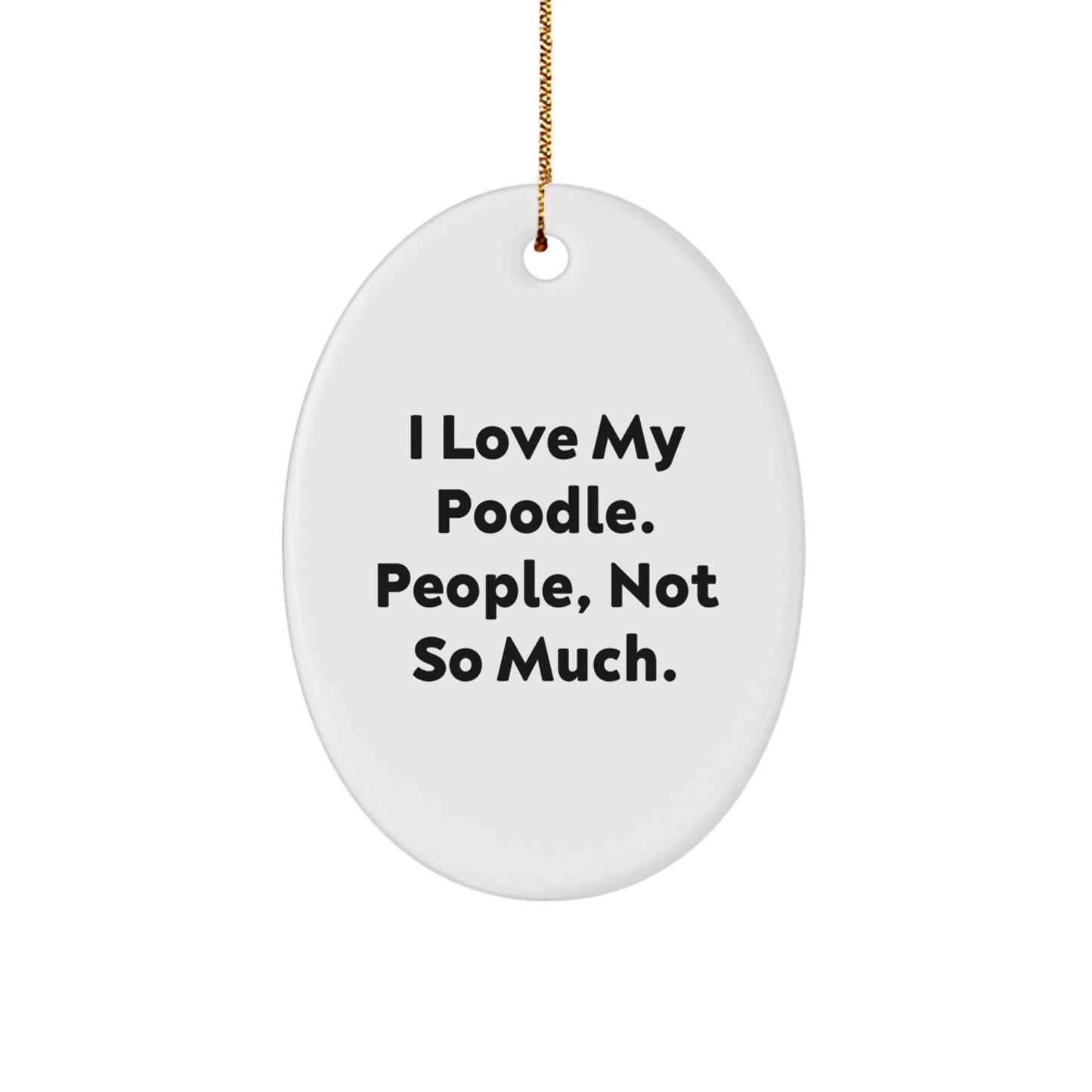 Poodle Dog Lover's Gift, I Love My Poodle, People Not So Much, Oval Ornament, Christmas Unique Gifts from Friends to Family - Image 1