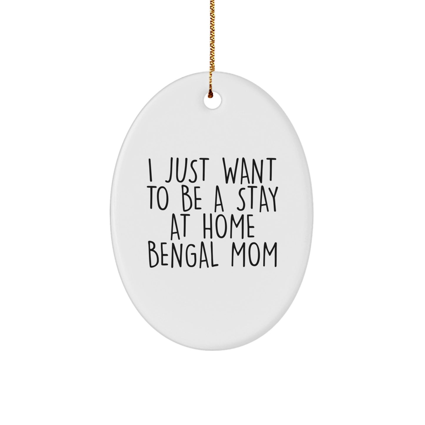 Bengal Cat Mom's Delight: Oval Ornament, Gifts from Mom to Bengal Cat, I Just Want To Be A Stay At Home Bengal Mom, Christmas Unique Gifts - Image 1