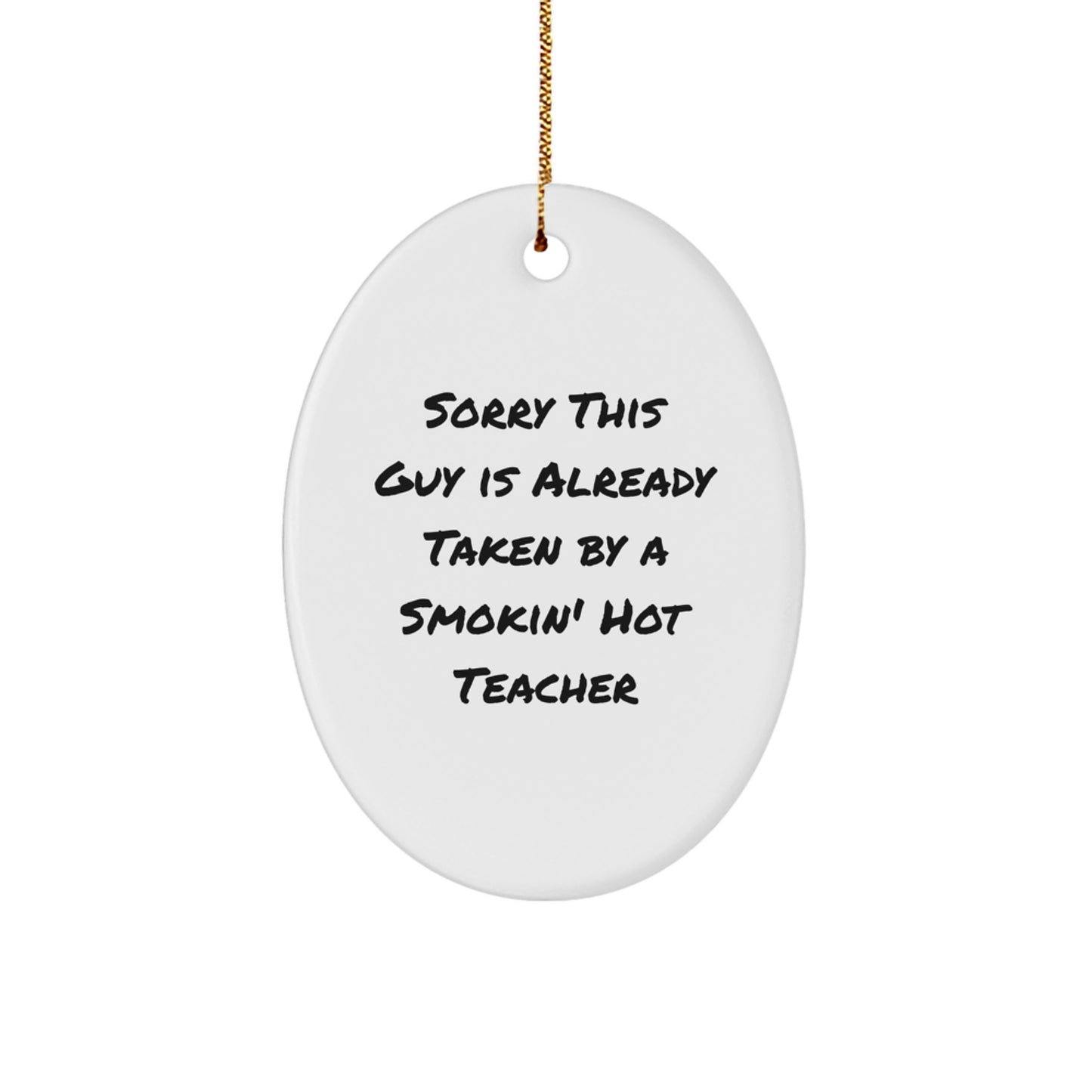 Funny Teacher Christmas Unique Gift, 'Sorry This Guy Is Already Taken By A Smokin' Hot Teacher' Oval Ornament, Gifts from Men to Coworker Friends Family, Unique Teacher Appreciation Present - Image 1