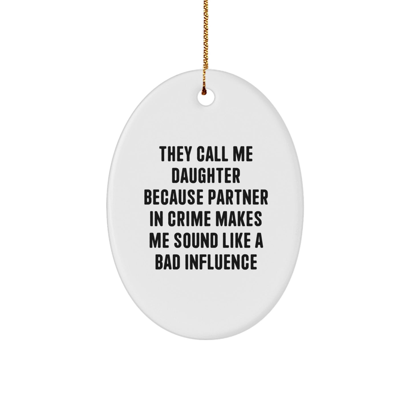 Funny Daughter Gift, They Call Me Daughter Because Partner In Crime Makes Me Sound Like A Bad Influence, Oval Ornament for Daughter, Christmas Unique Gifts from Mom or Dad - Image 1