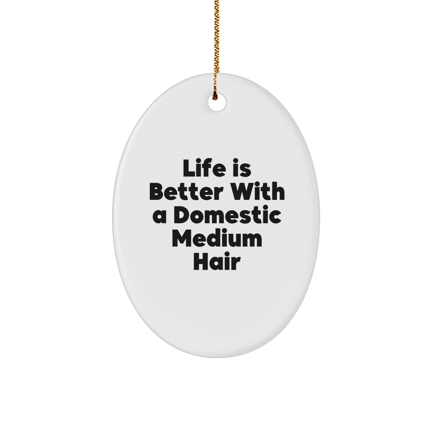 Domestic Medium Hair Oval Ornament Gifts from Friends and Family - Life Is Better, Funny Quote Christmas Decorations - Image 1