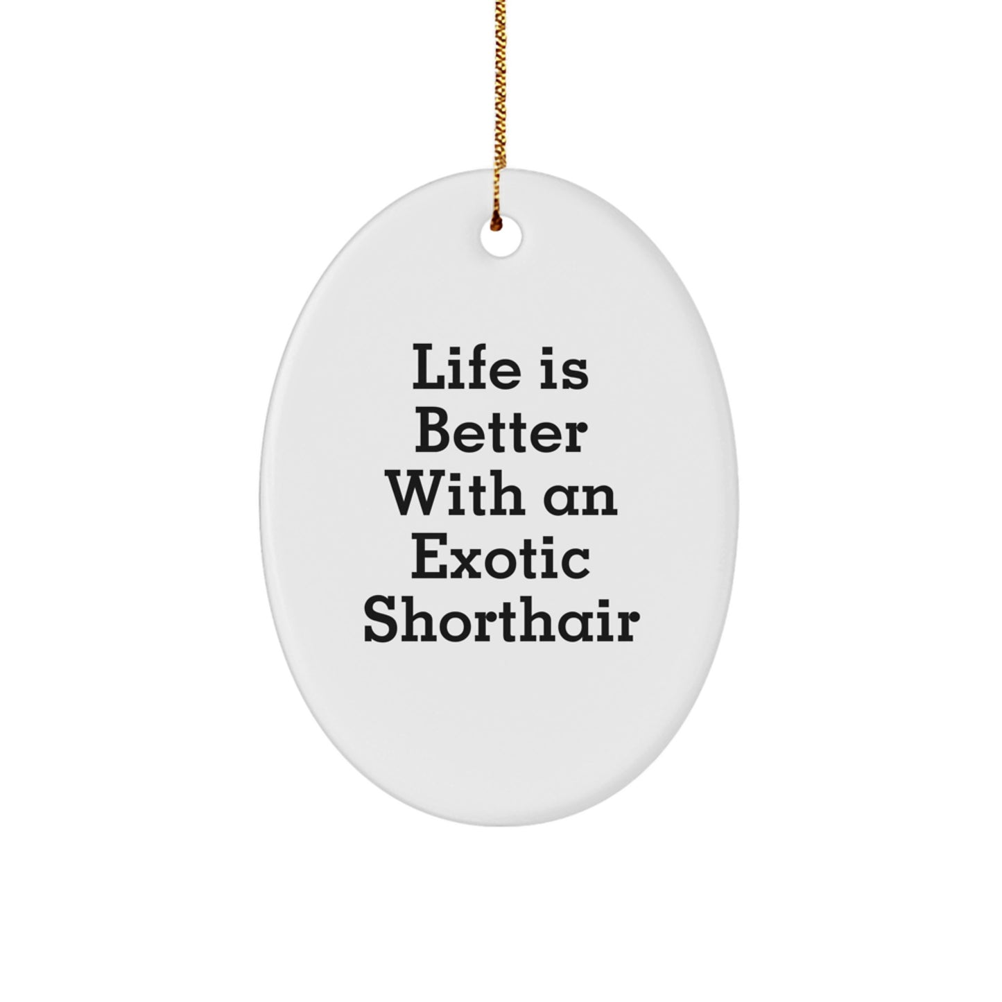 Exotic Shorthair Cat Gifts, Life Is Better With An Exotic Shorthair, Oval Ornament, Christmas Unique Gifts from Family, Gifts for Exotic Shorthair Cat Lovers - Image 1