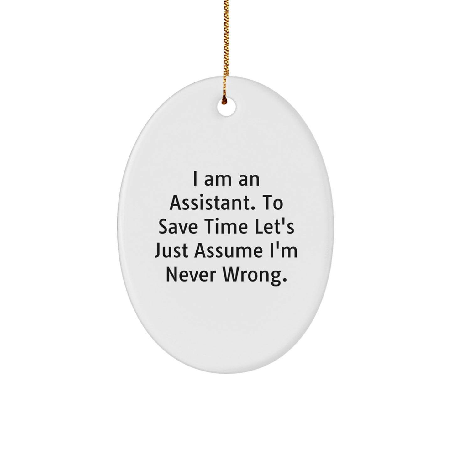 Funny Assistant Christmas Oval Ornament Gifts for Coworkers from Men, 'I Am An Assistant. To Save Time Let's Just Assume I'm Never Wrong.' - Image 1