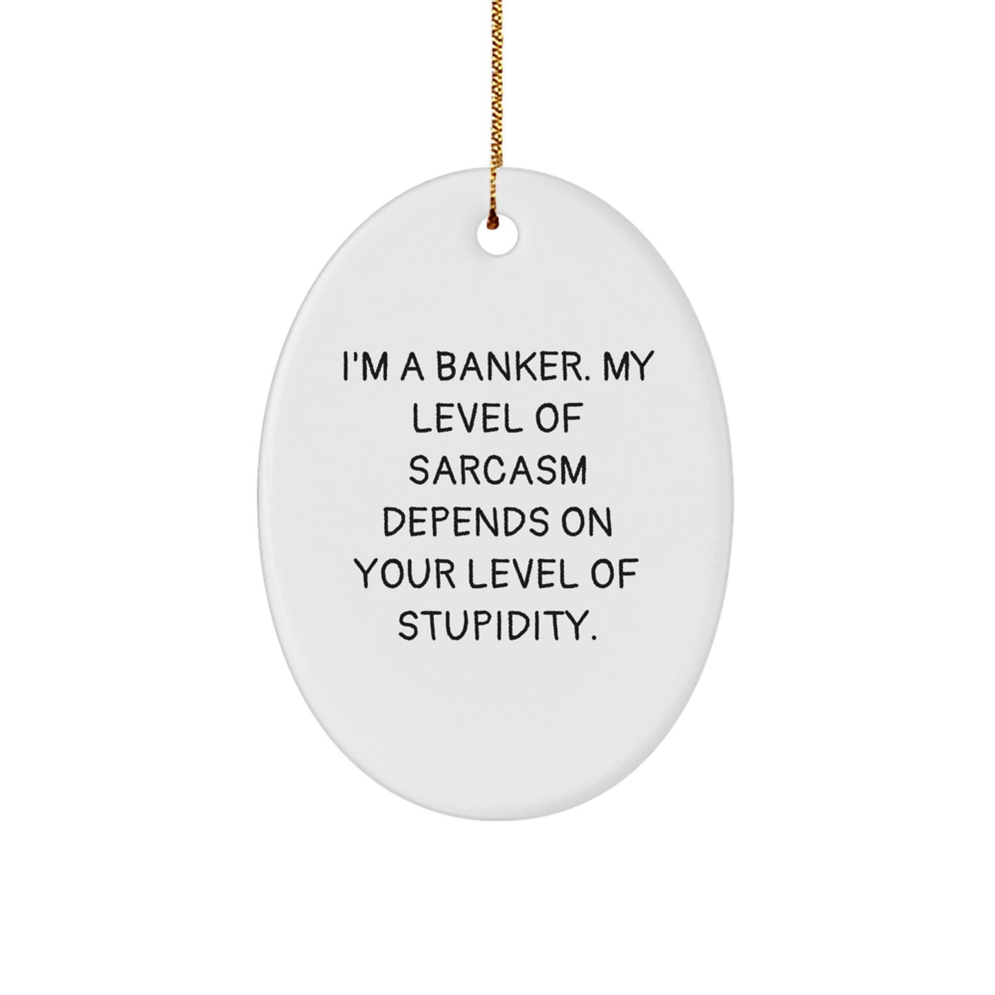 Funny Banker Gifts - I'm A Banker. My Level Of Sarcasm Depends On Your Level Of Stupidity., Oval Ornament, Christmas Unique Gifts from Friends to Banker - Image 1
