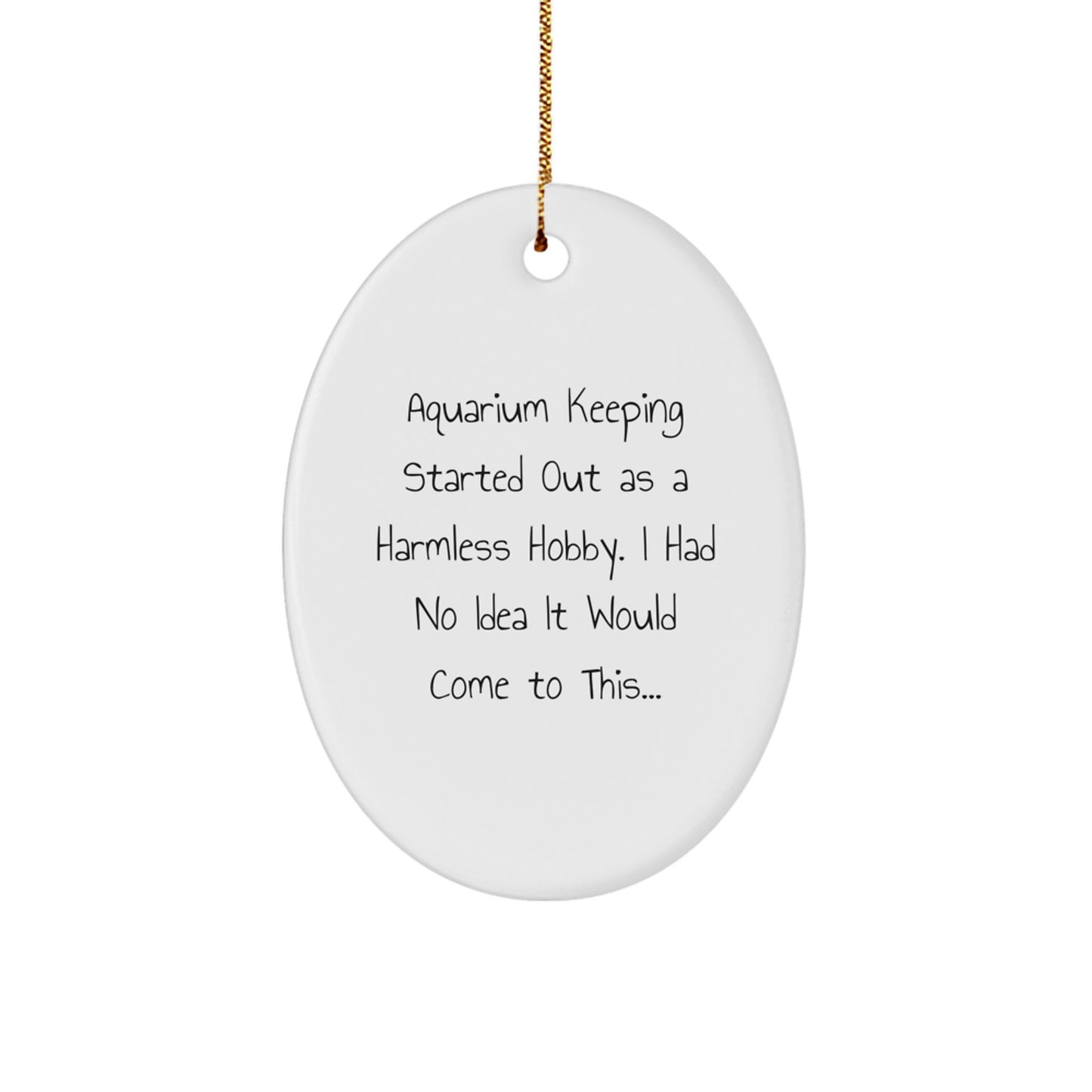 Funny Aquarium Keeping Gifts, Oval Ornament for Friends, Christmas Unique Decorations - Started Out As A Harmless Hobby... - Image 1