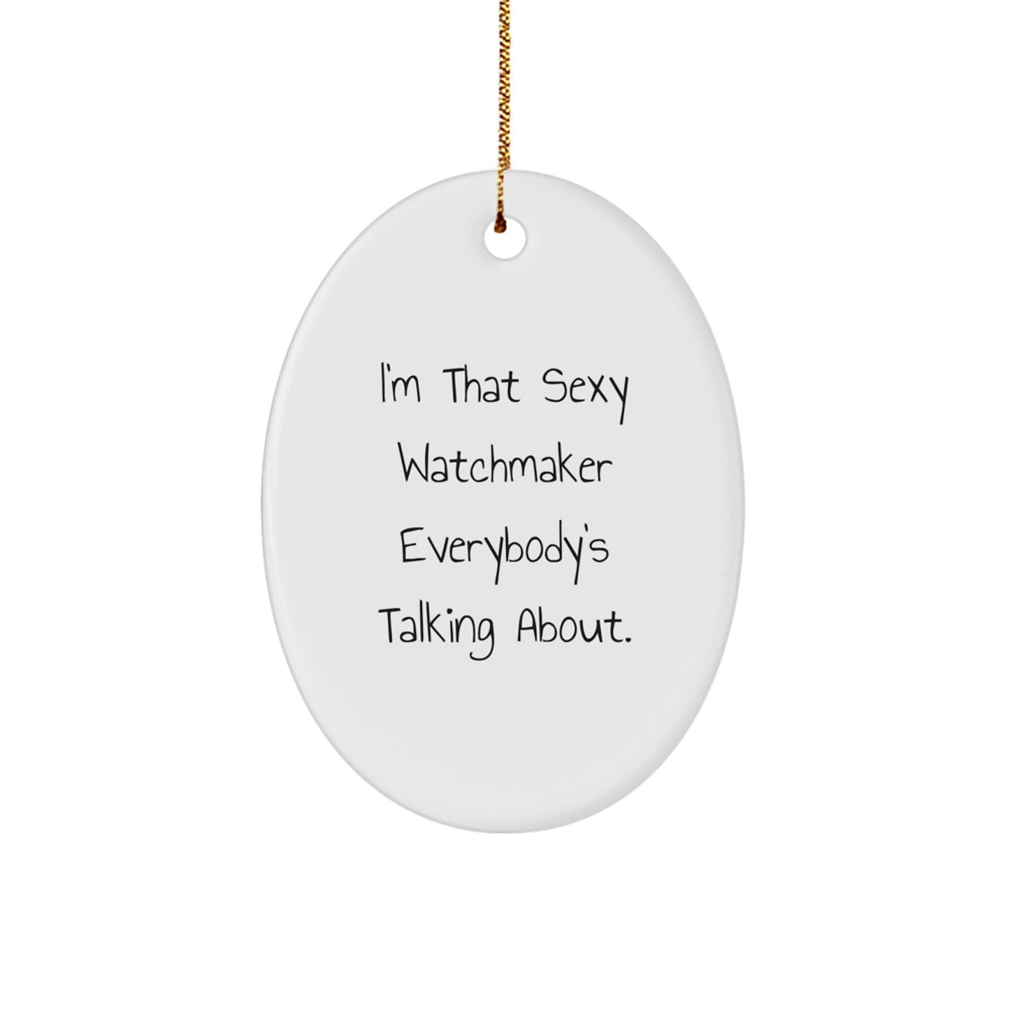 Sexy Watchmaker Gifts for Watchmaker, Oval Ornament - 'I'm That Sexy Watchmaker Everybody's Talking About', Christmas Unique Gifts from Friends - Image 1