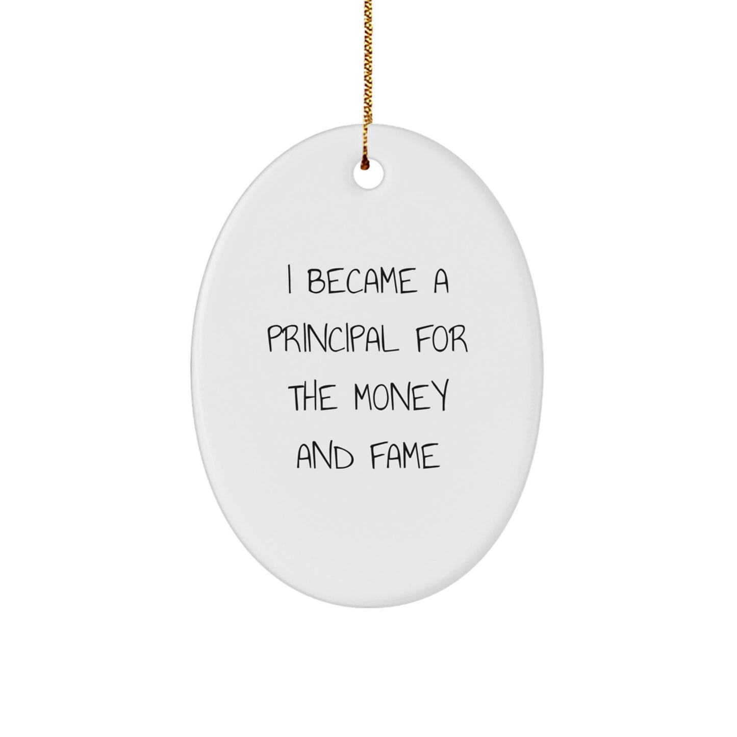 Funny Principal Gifts, Oval Ornament, I Became A Principal For The Money And Fame, Christmas Unique Gifts from Friends - Image 1
