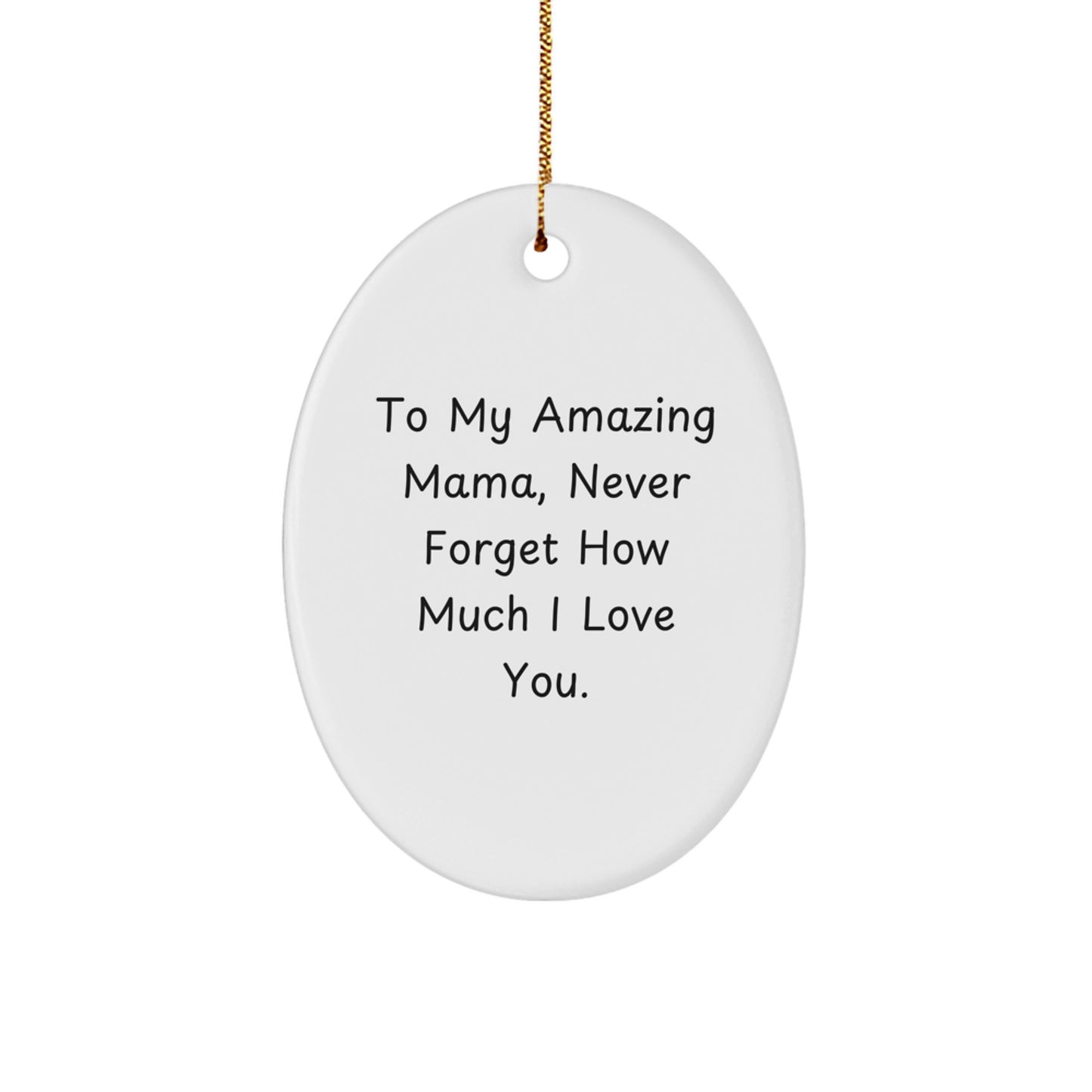 Sweet Mama Gifts - To My Amazing Mama, Never Forget How Much I Love You. Oval Ornament for Christmas - Image 1