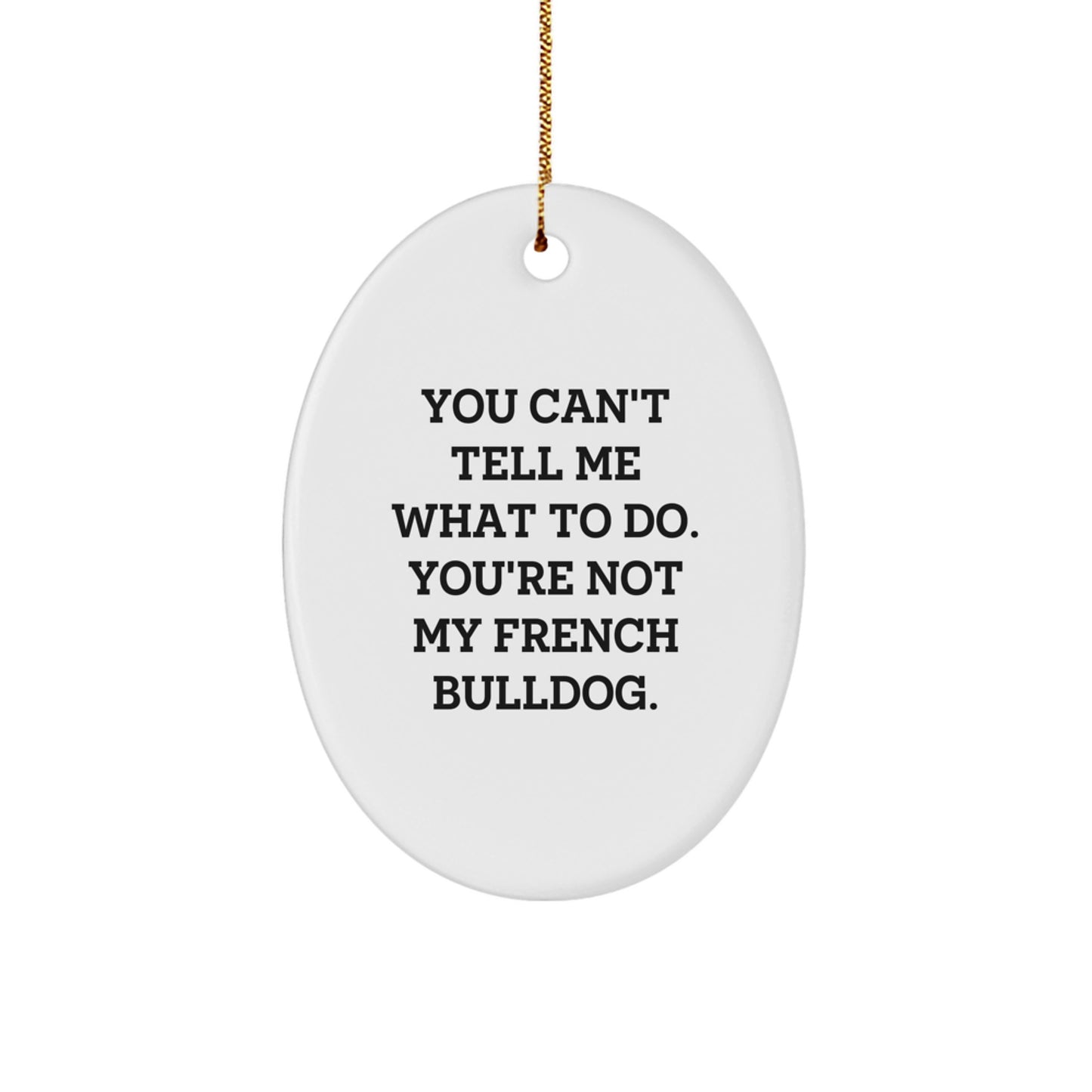 Funny French Bulldog Gifts for Men or Women from Friends and Family - Oval Ornament with Quote 'You Can't Tell Me What To Do. You're Not My French Bulldog.' for Christmas - Image 1