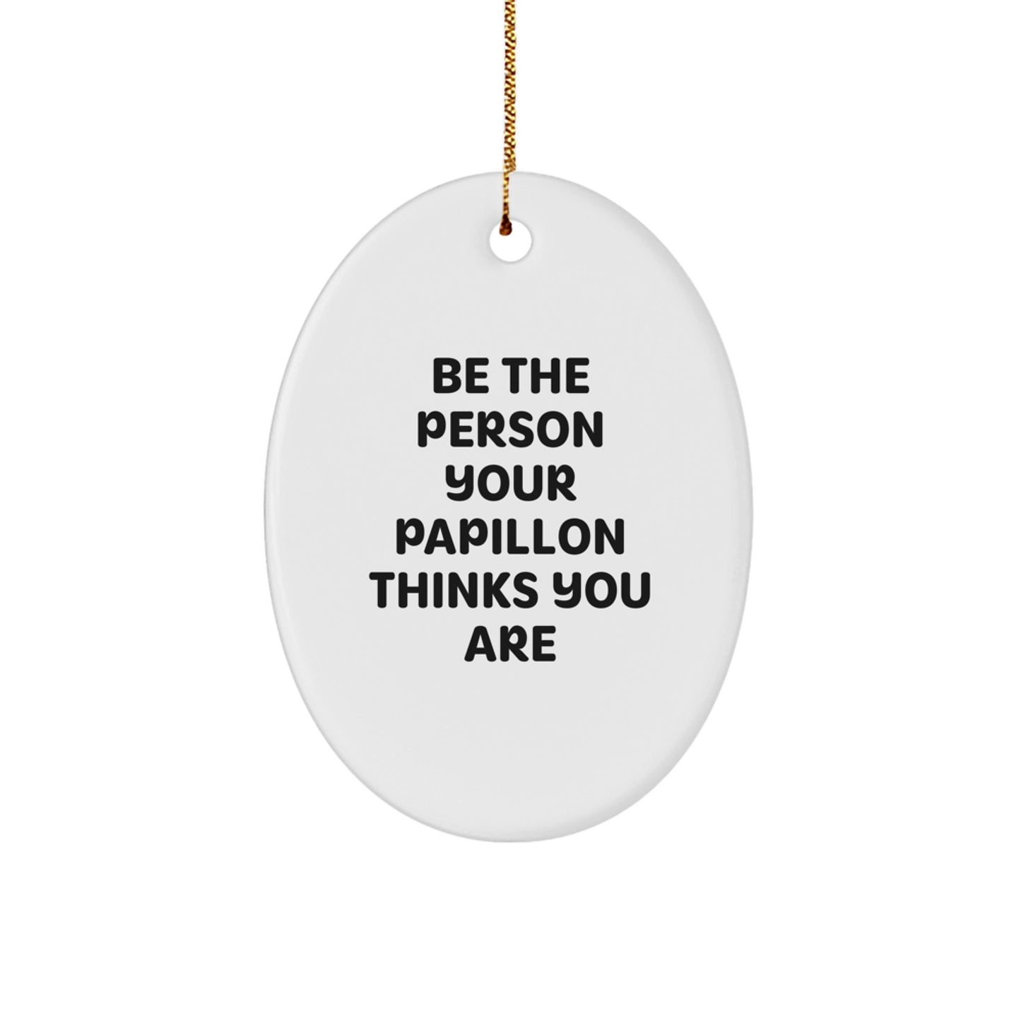 Papillon Dog Oval Ornament Gifts from Friends for Christmas Fun - 'Be The Person Your Papillon Thinks You Are' Quote - Image 1