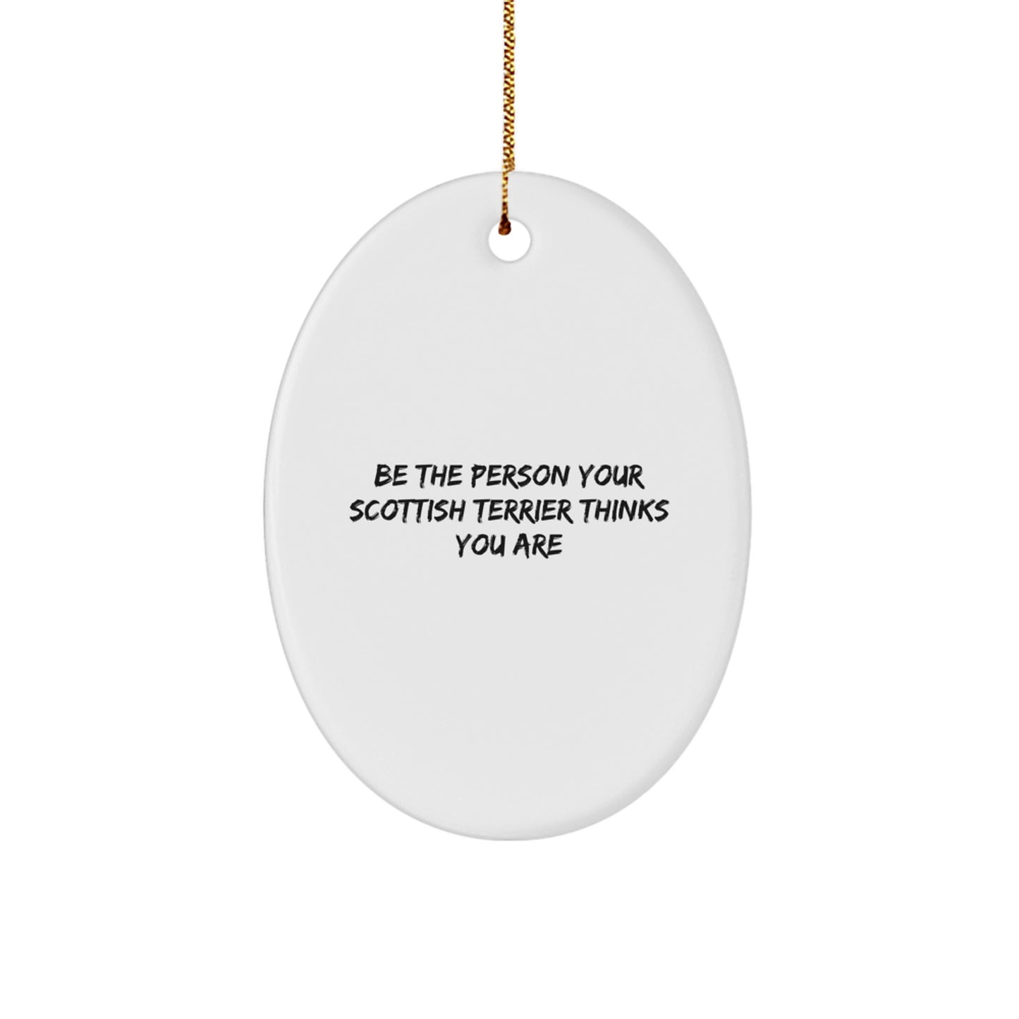 Funny Scottish Terrier Dog Oval Ornament Gifts from Men or Women to Scottish Terrier Dog Lovers at Christmas Time - Be The Person Your Scottish Terrier Thinks You Are - Image 1