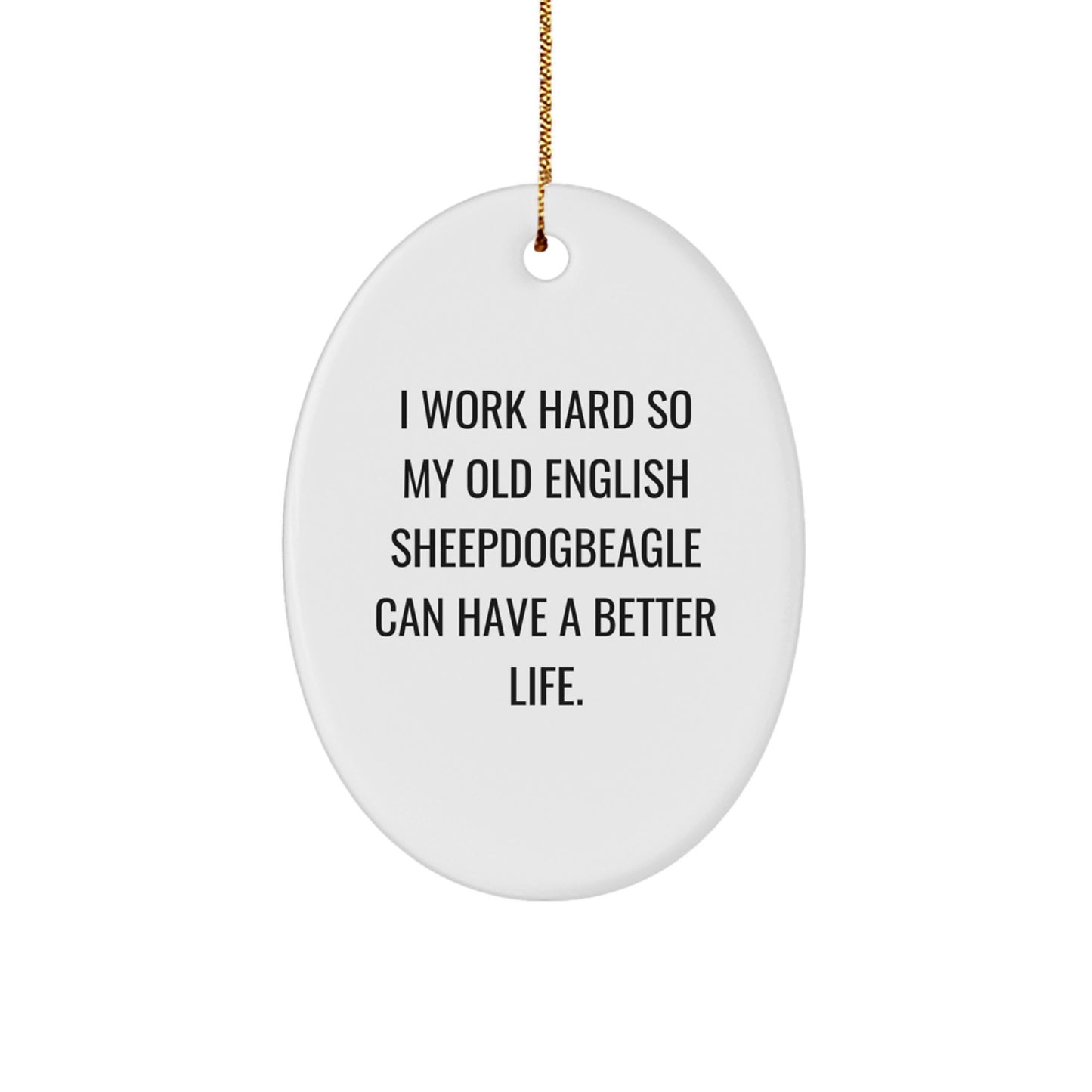 Funny Old English SheepDog Gifts from Friends for Christmas - Oval Ornament with Inspirational Quote 'I Work Hard So My Old English SheepDogbeagle Can Have A Better Life.' - Image 1