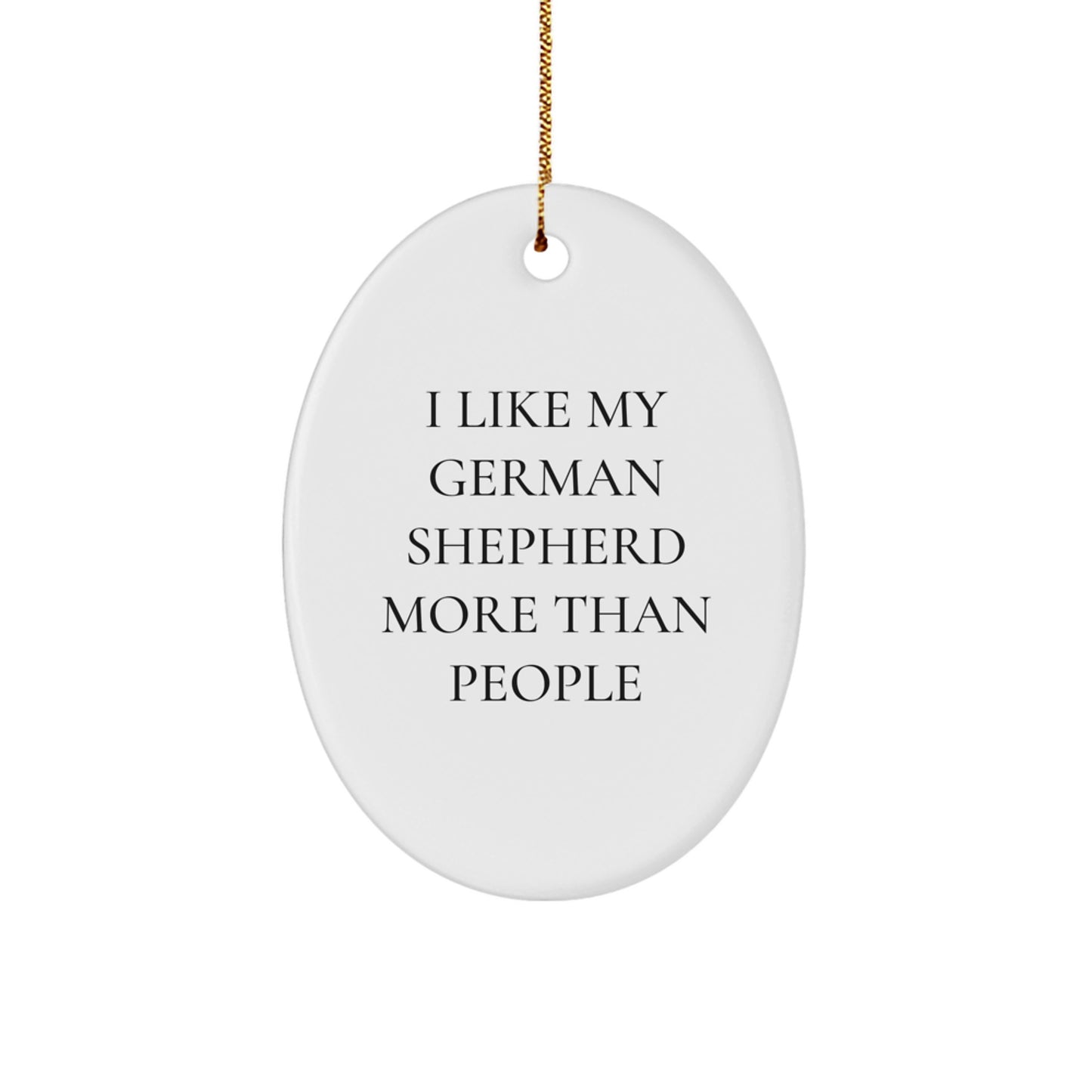 Funny German Shepherd Dog Gifts from Men to Friends - Oval Ornament for German Shepherd Dog Lovers - 'I Like My German Shepherd More Than People' Christmas Unique Gifts - Image 1