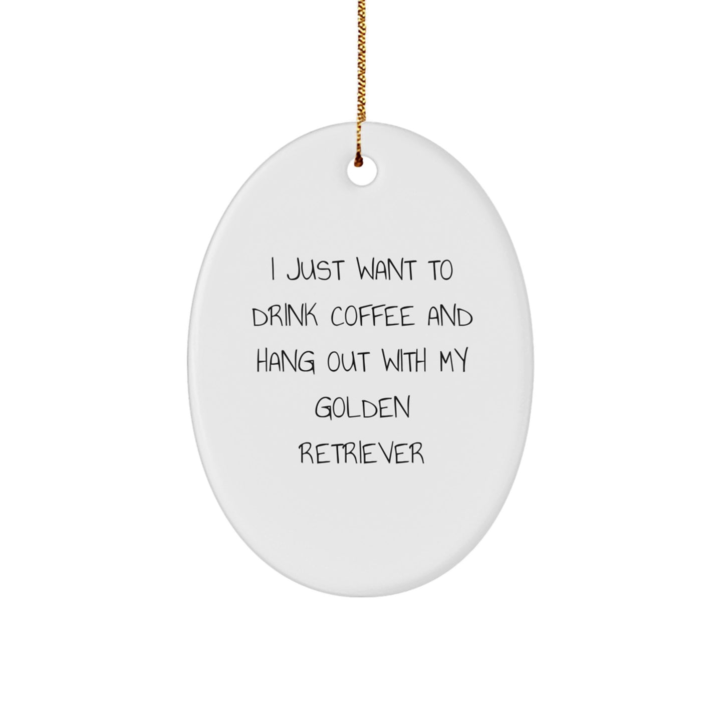 Funny Golden Retriever Dog Gifts - 'I Just Want To Drink Coffee And Hang Out With My Golden Retriever' Oval Ornament, Christmas Unique Gifts from Friends to Family - Image 1