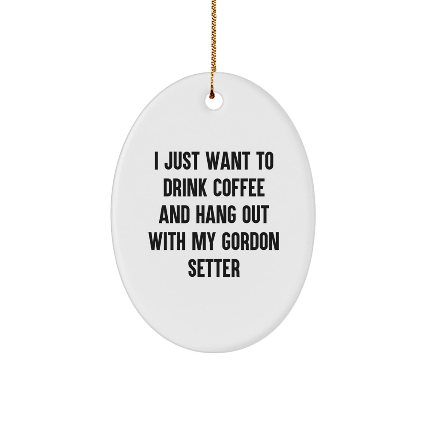 Gordon Setter Dog Lovers Gifts, Oval Ornament for Christmas, 'I Just Want To Drink Coffee And Hang Out With My Gordon Setter', Funny Quote, Unique Gifts from Friends for Family - Image 1