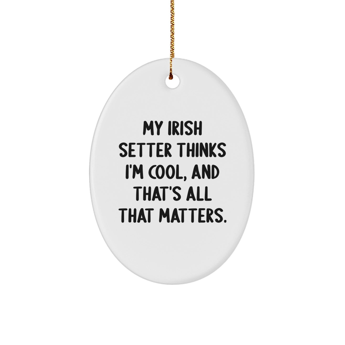 Irish Setter Dog Gifts Funny Oval Ornament for Christmas, Gifts from Friends and Family, 'My Irish Setter Thinks I'm Cool, And That's All That Matters.' - Image 1