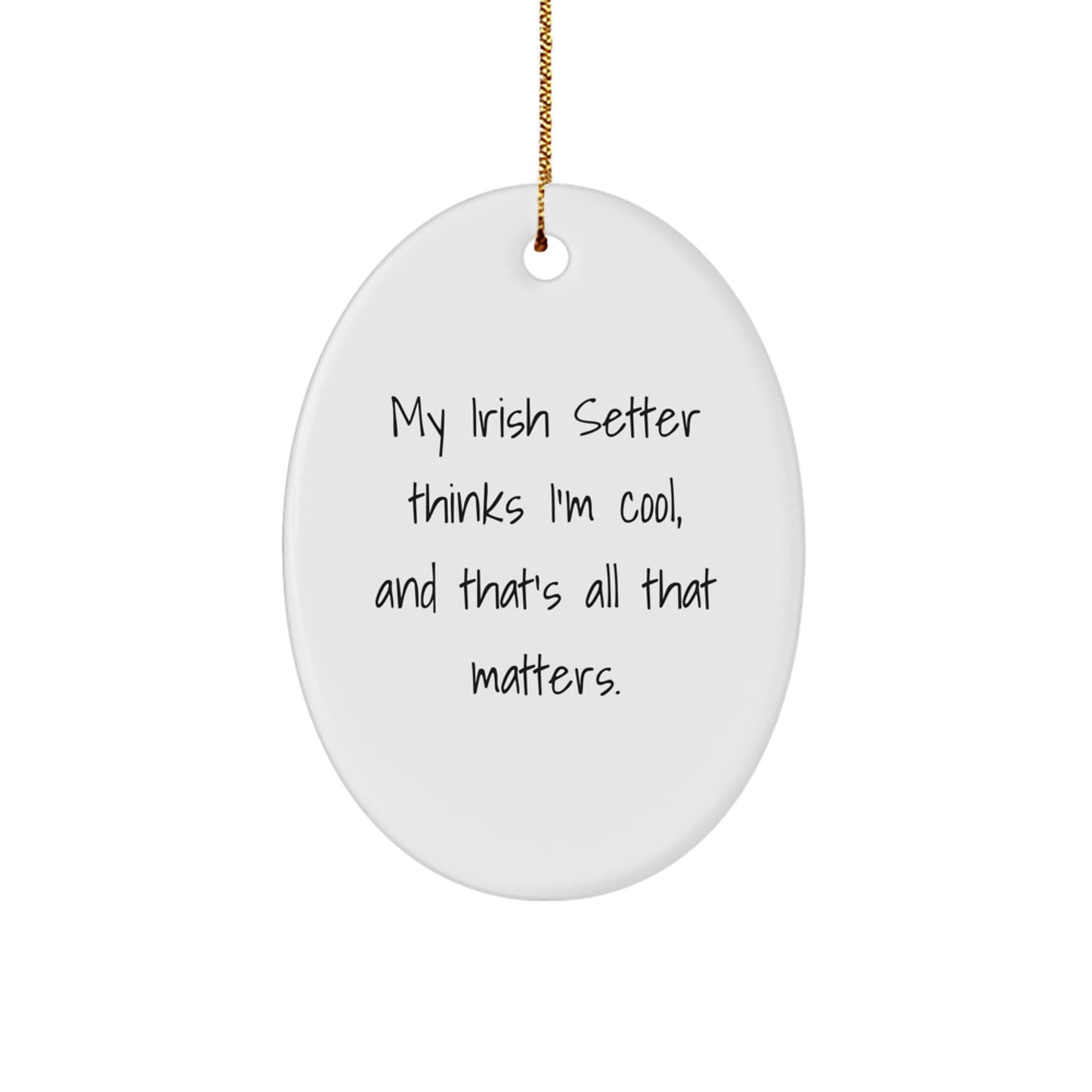 Funny Irish Setter Dog Gifts from Friends for Christmas - Oval Ornament with 'My Irish Setter Thinks I'm Cool, And That's All That Matters.' Quote - Image 1