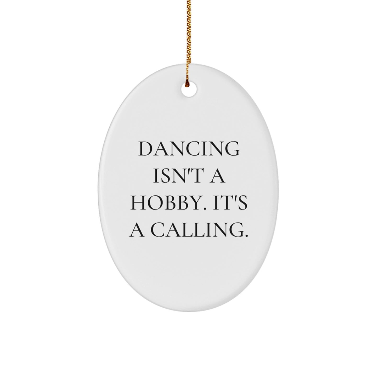 Dancing Gifts for Friends from - 'Dancing Isn't A Hobby. It's A Calling.' Oval Ornament - Image 1