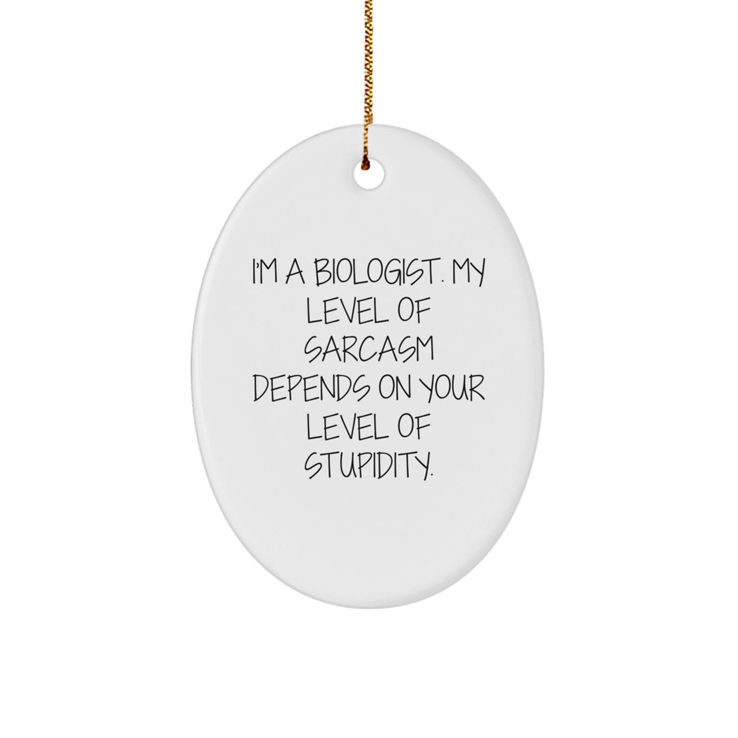 Funny Biologist Gifts, Oval Ornament with 'I'm A Biologist. My Level Of Sarcasm Depends On Your Level Of Stupidity.' Quote, Gifts from Friends, Family, or Coworkers for Biologists - Image 1