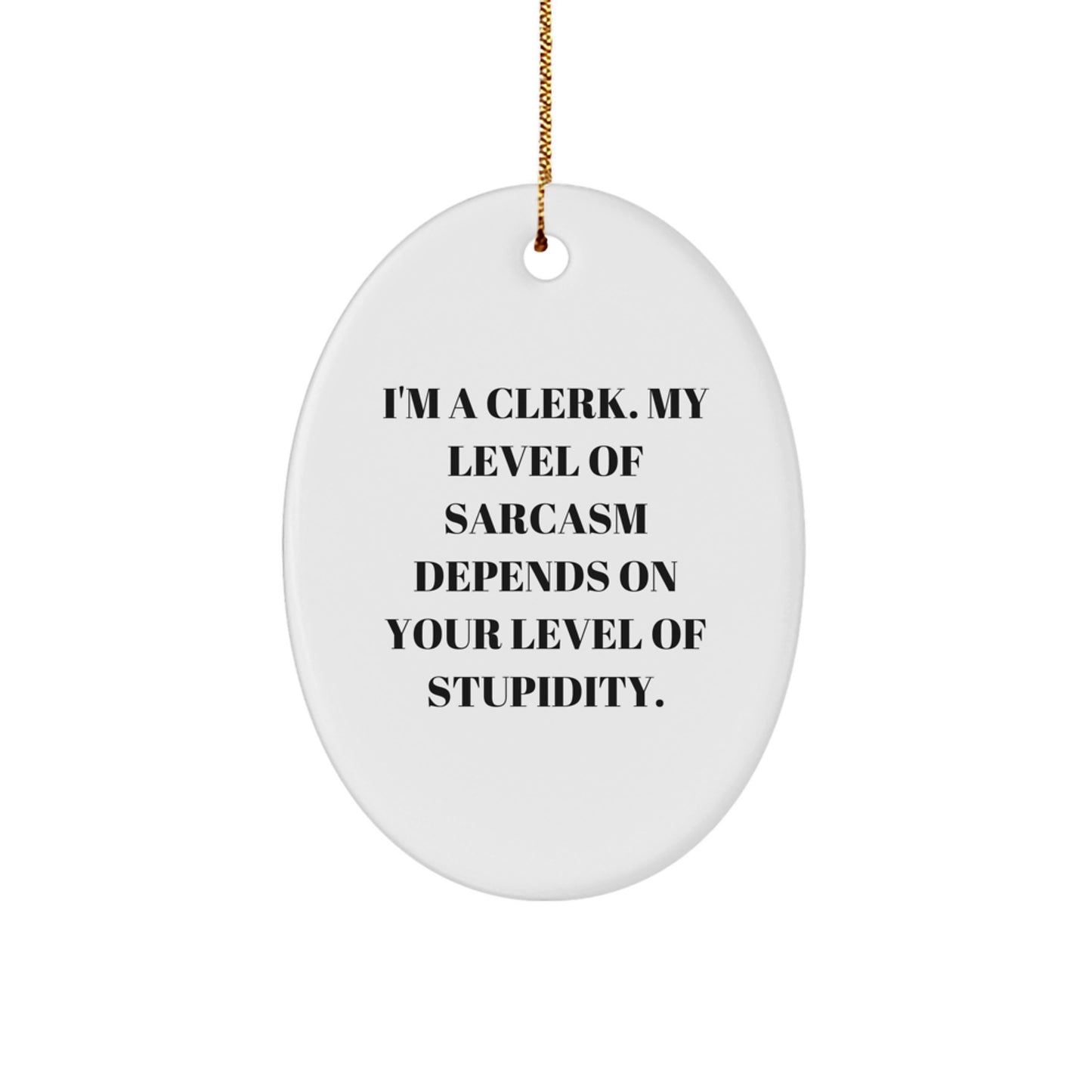 Fun Clerk Gifts I'm A Clerk My Level Of Sarcasm Depends On Your Level Of Stupidity Christmas Oval Ornament Gifts from Friends - Image 1