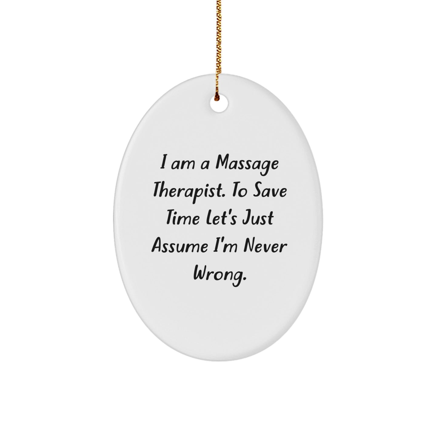 Funny Massage Therapist Gifts, Oval Ornament Christmas Unique Presents for Friends, Coworkers, Family, 'I Am A Massage Therapist. To Save Time Let's Just Assume I'm Never Wrong.' - Image 1